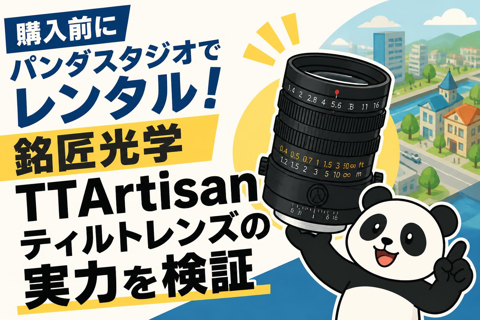 購入前にパンダスタジオでレンタル！銘匠光学 TTArtisan ティルトレンズの実力を検証