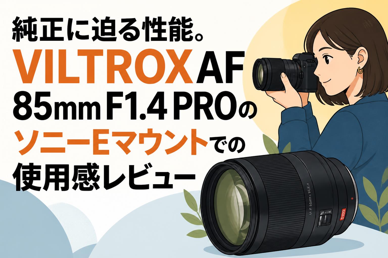 純正に迫る性能。VILTROX AF 85mm F1.4 PROのソニーEマウントでの使用感レビュー
