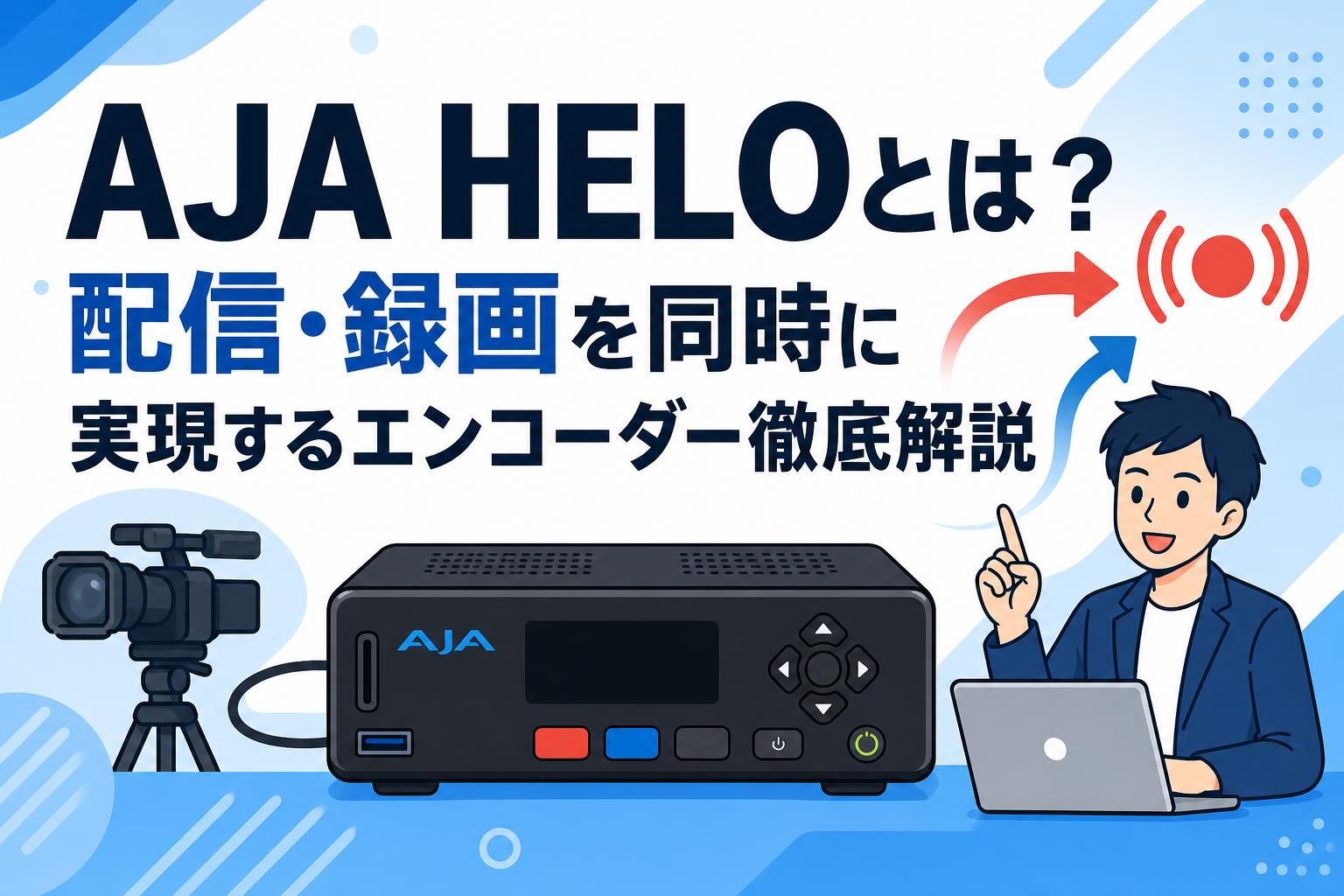 AJA HELOとは？配信・録画を同時に実現するエンコーダー徹底解説