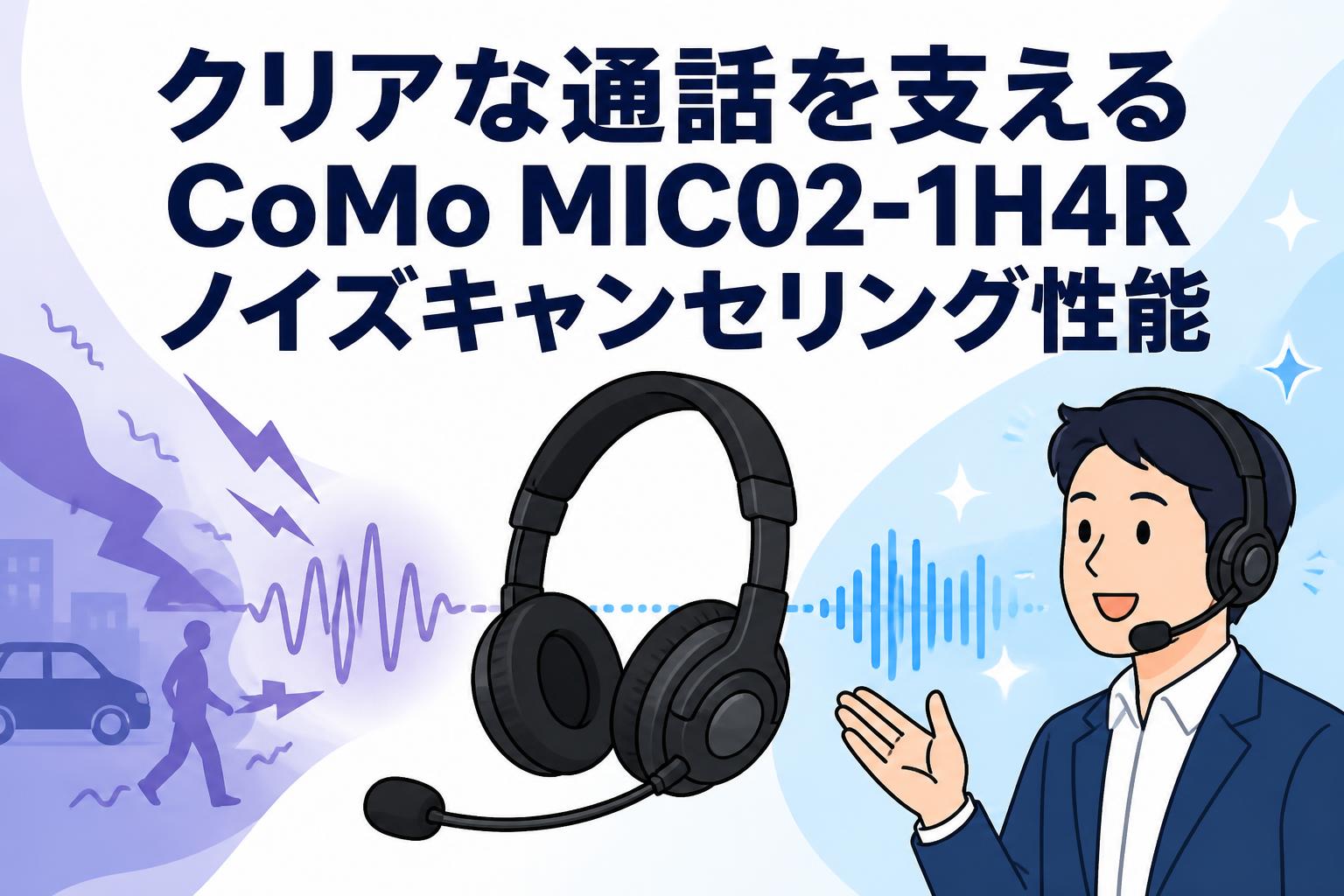クリアな通話を支えるCoMo MIC02-1H4Rノイズキャンセリング性能