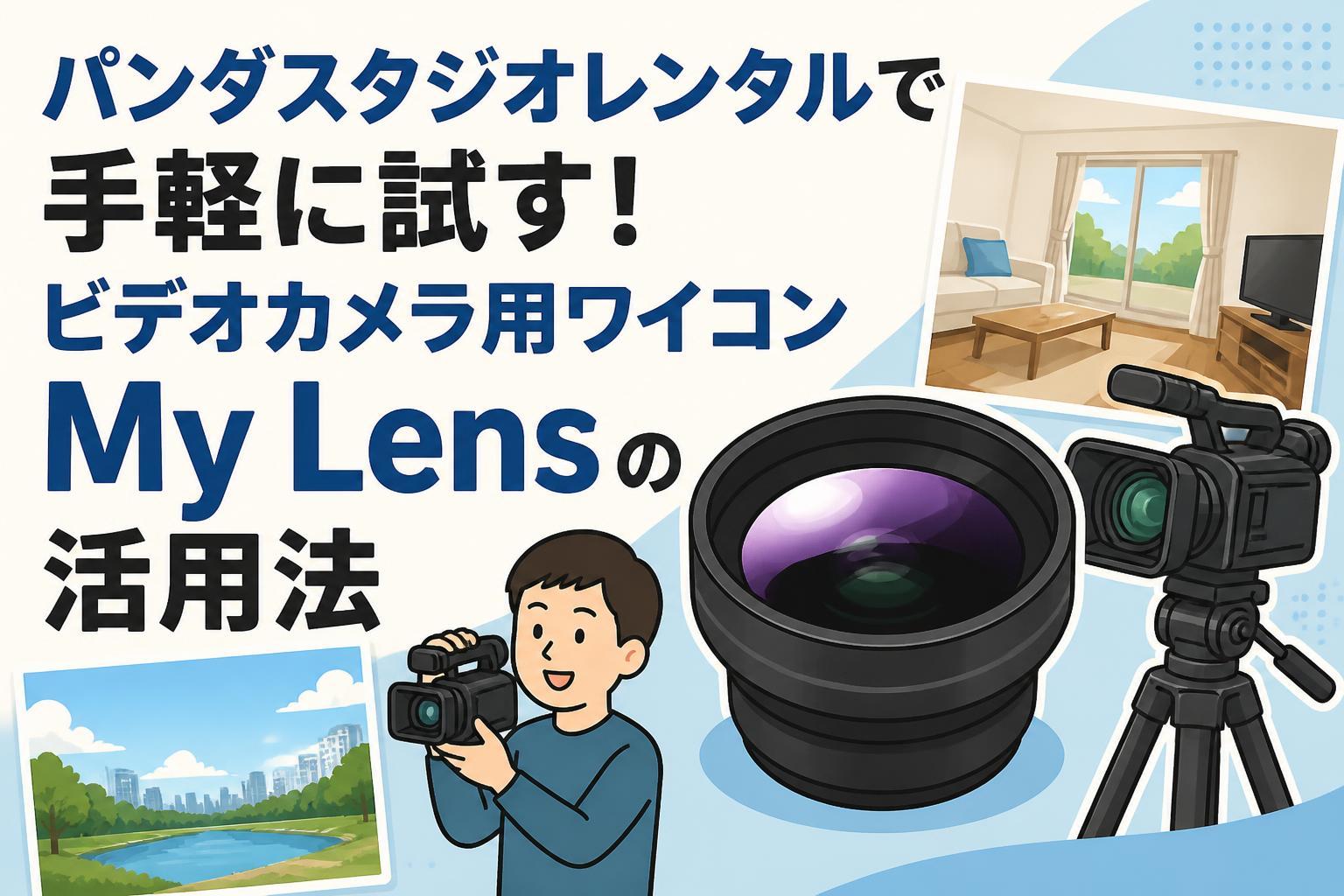 パンダスタジオレンタルで手軽に試す！ビデオカメラ用ワイコンMy Lensの活用法