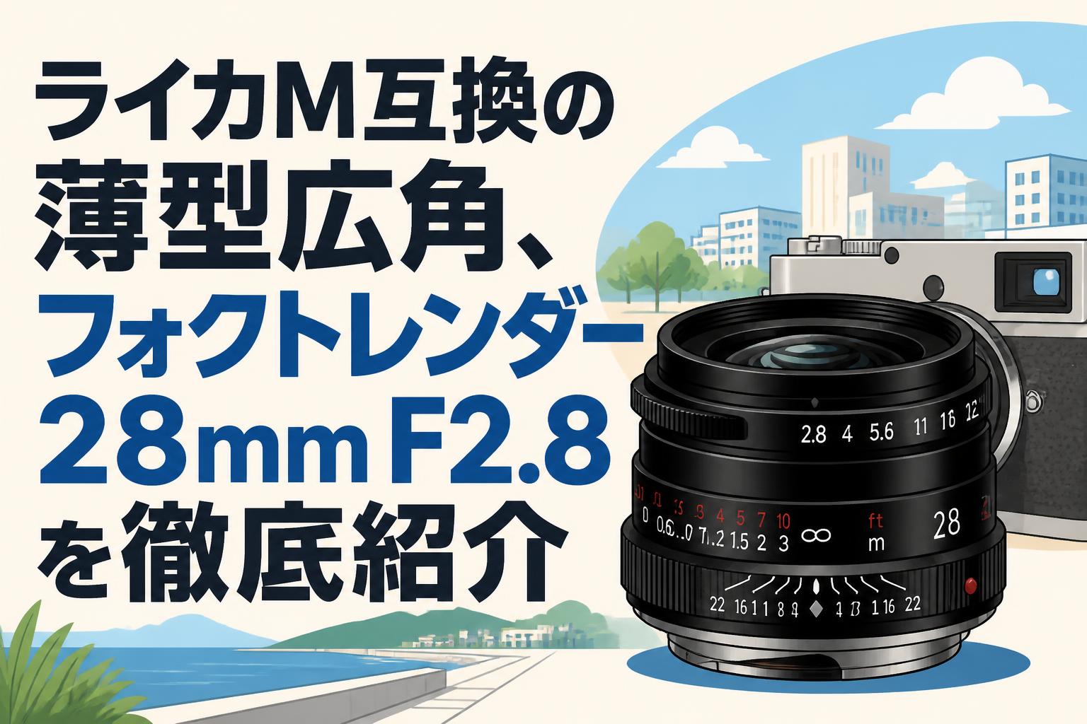 ライカM互換の薄型広角、フォクトレンダー28mm F2.8を徹底紹介