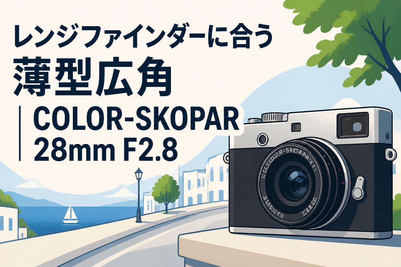 レンジファインダーに合う薄型広角｜COLOR-SKOPAR 28mm F2.8