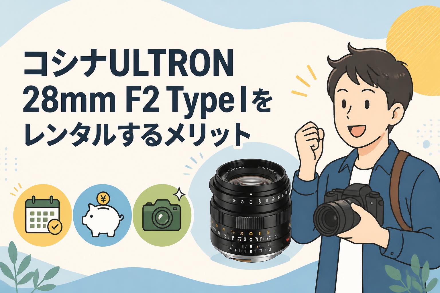コシナULTRON 28mm F2 Type Iをレンタルするメリット