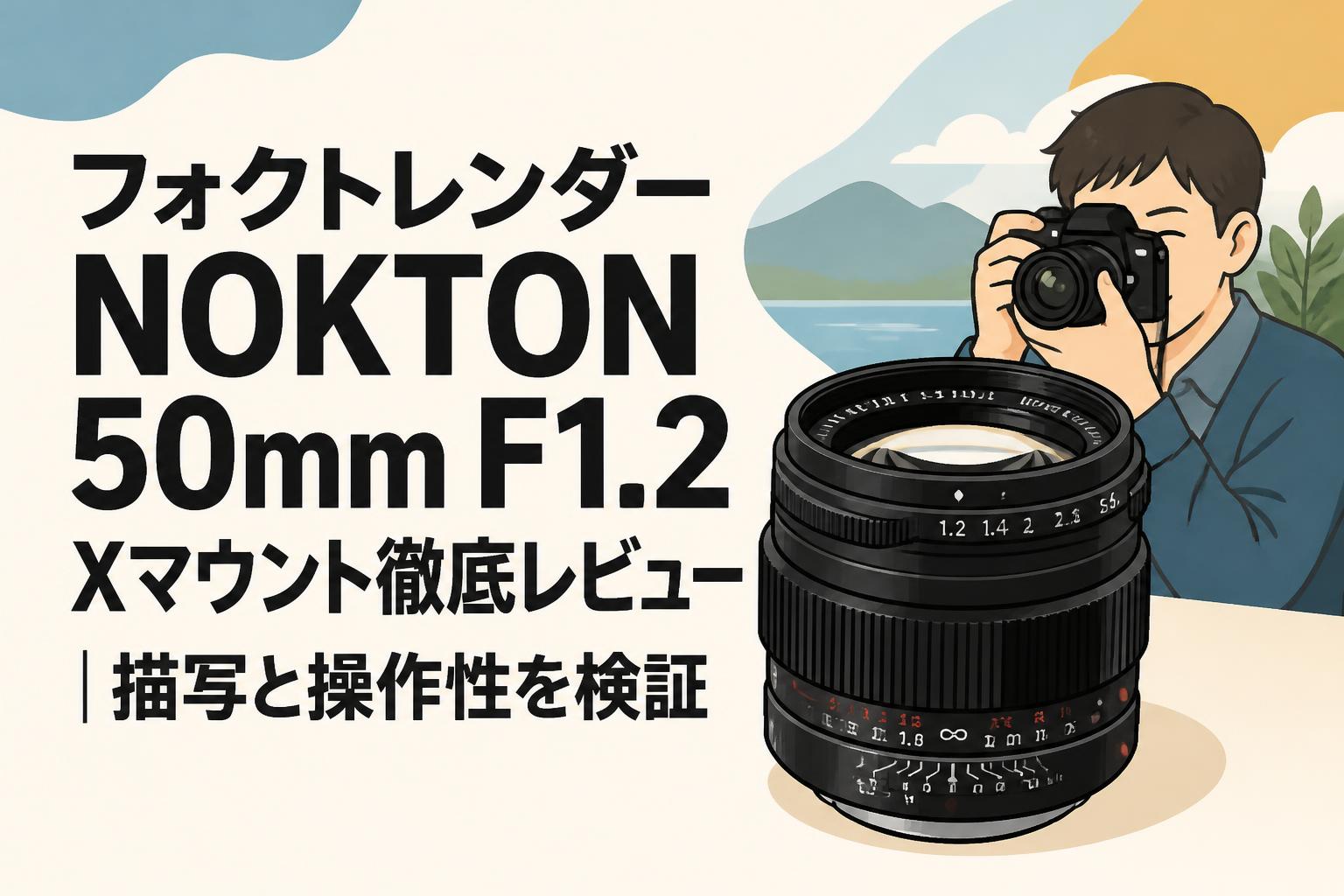 フォクトレンダー NOKTON 50mm F1.2 Xマウント徹底レビュー｜描写と操作性を検証