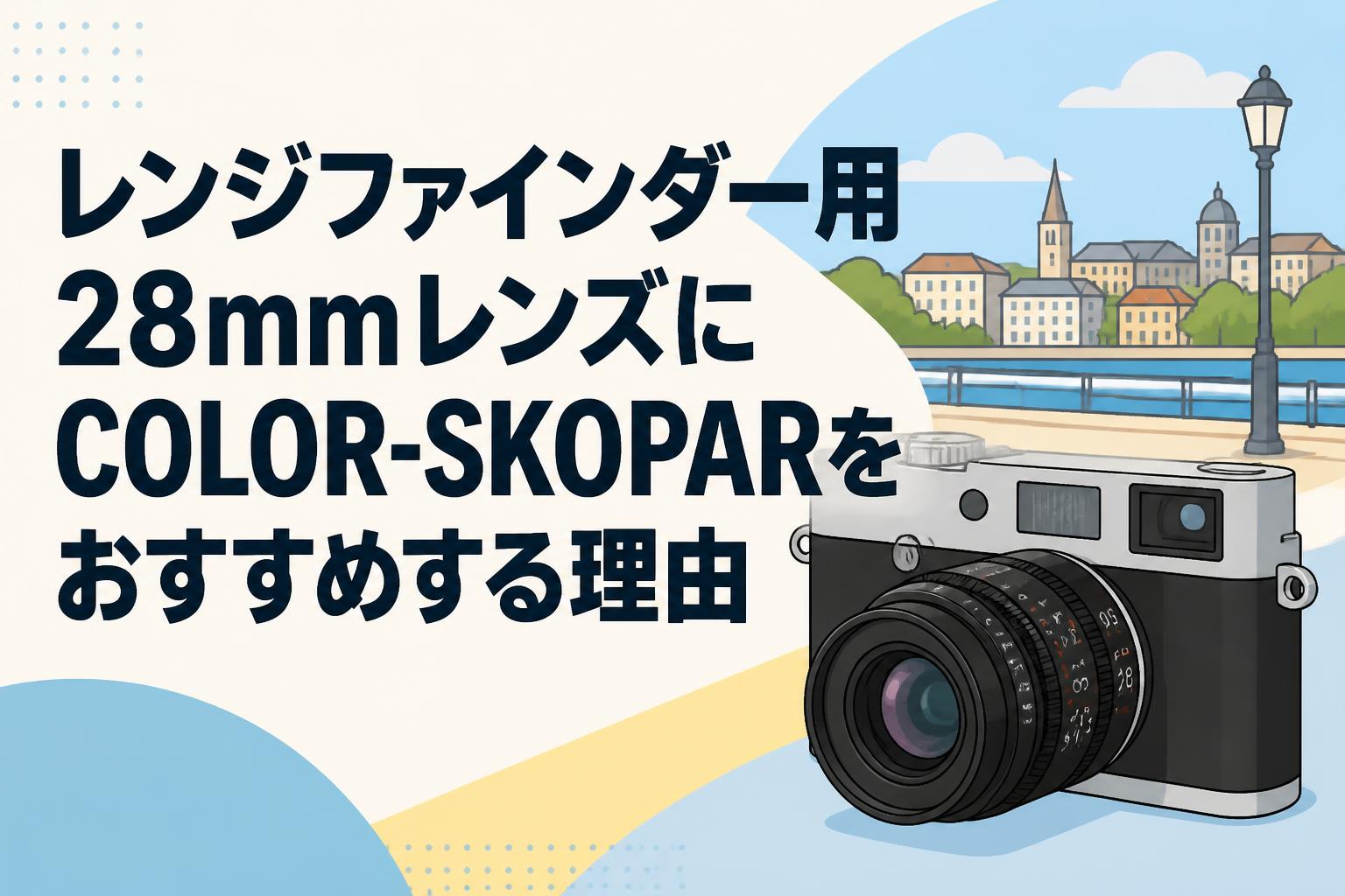 レンジファインダー用28mmレンズにCOLOR-SKOPARをおすすめする理由