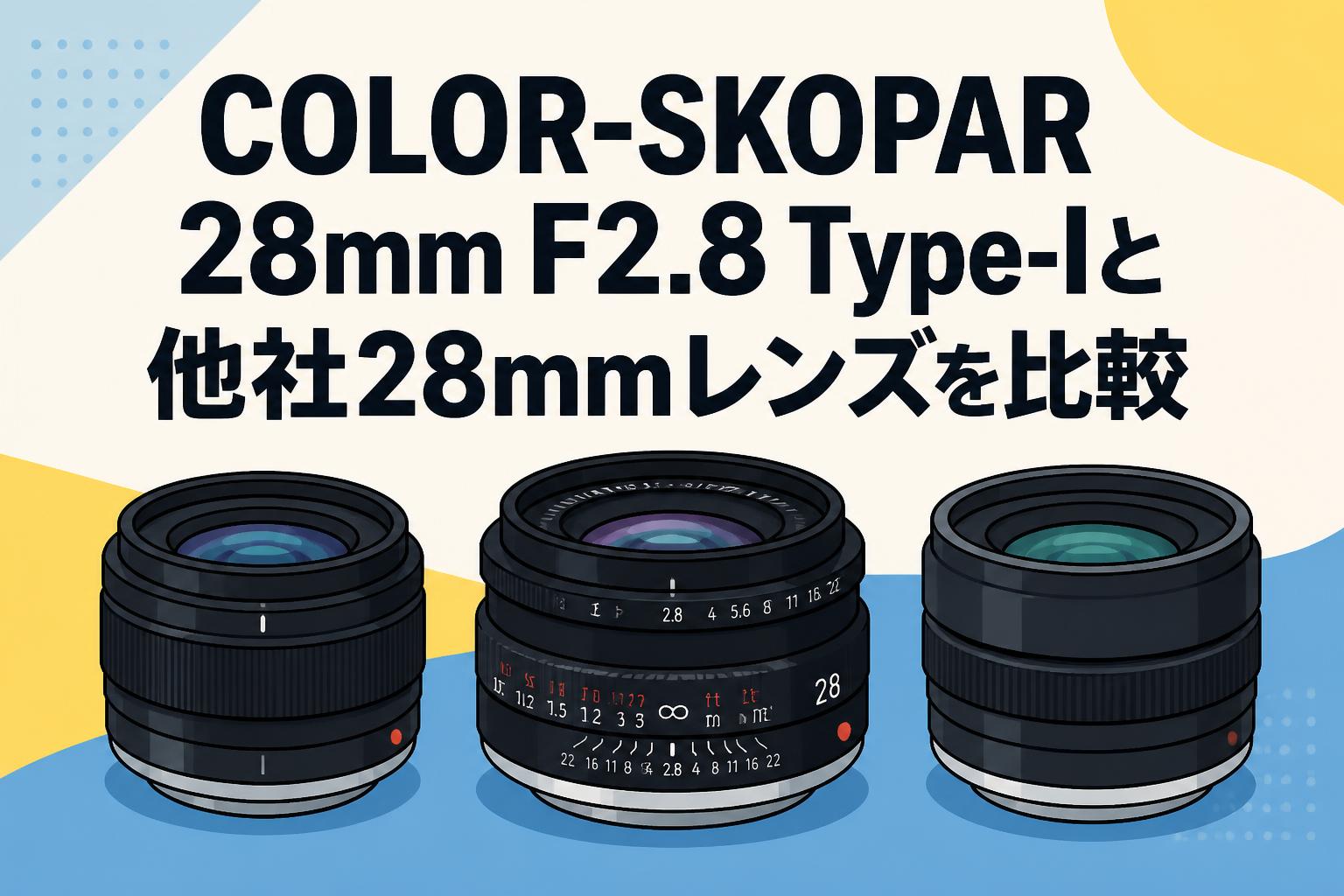 COLOR-SKOPAR 28mm F2.8 Type-Iと他社28mmレンズを比較