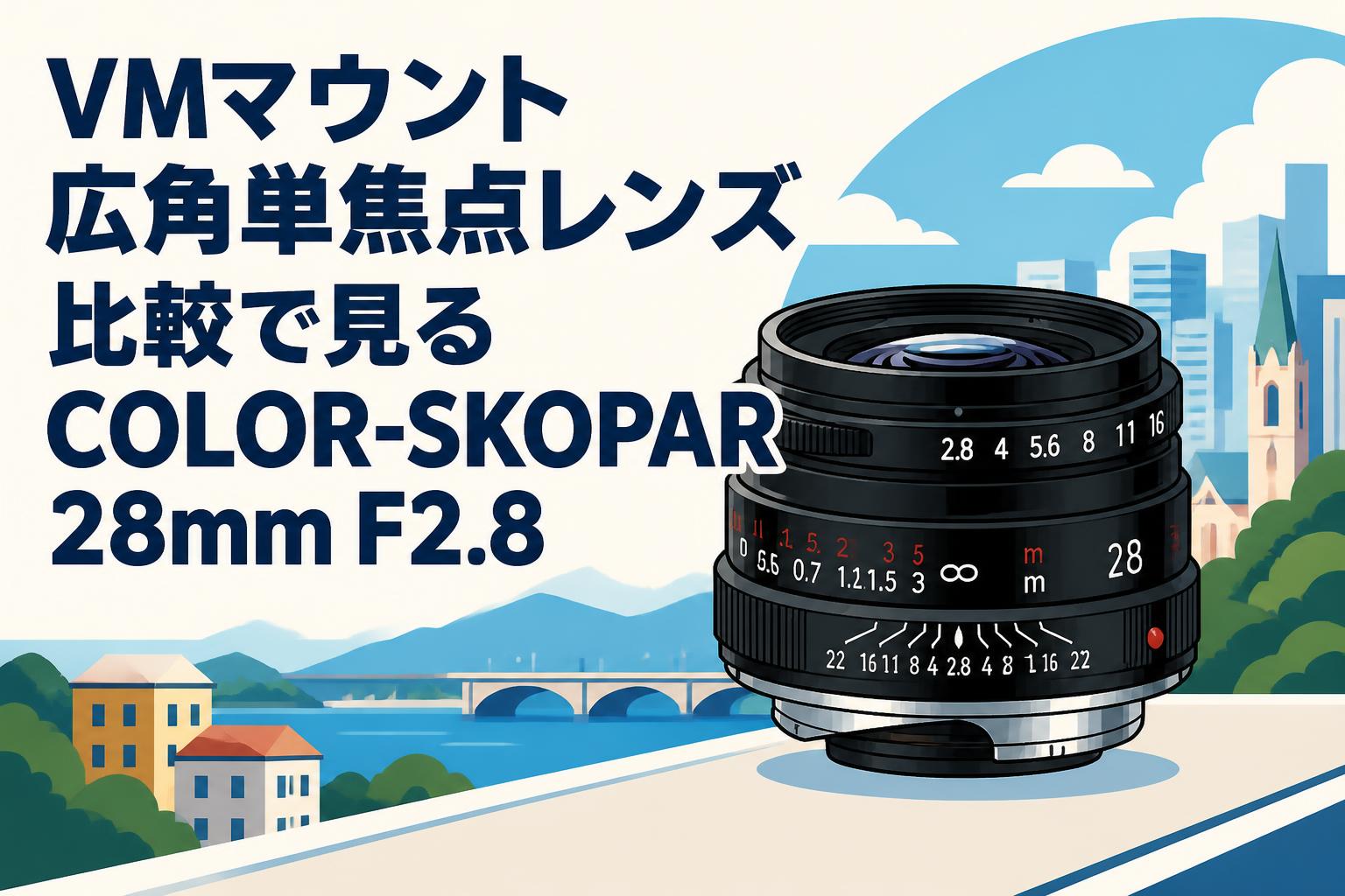 VMマウント広角単焦点レンズ比較で見るCOLOR-SKOPAR 28mm F2.8