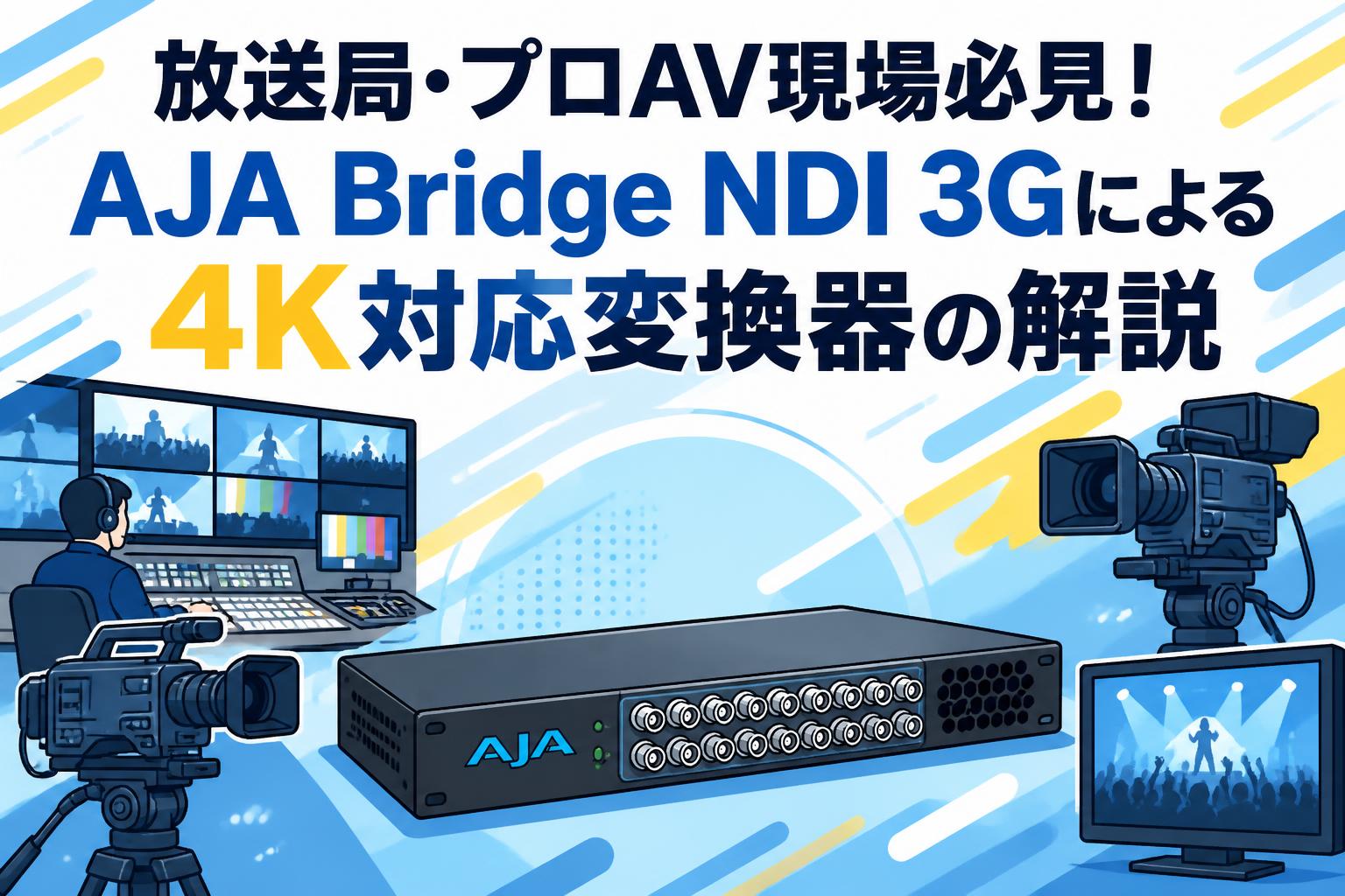 放送局・プロAV現場必見！AJA Bridge NDI 3Gによる4K対応変換器の解説