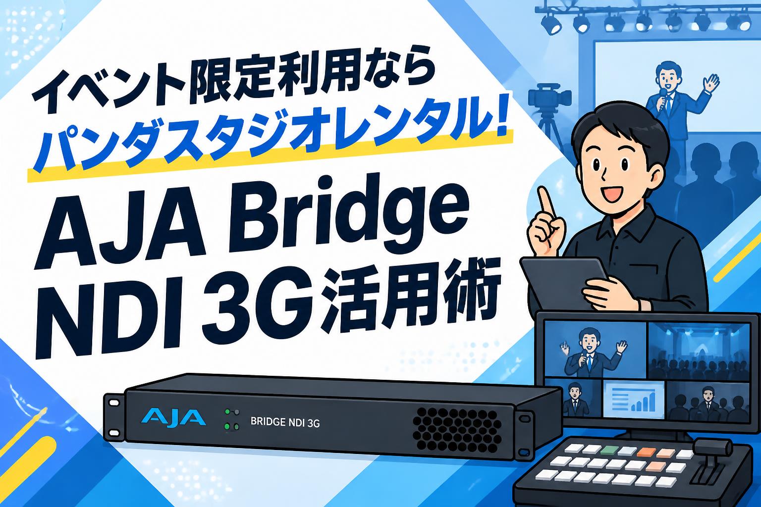 イベント限定利用ならパンダスタジオレンタル！AJA Bridge NDI 3G活用術