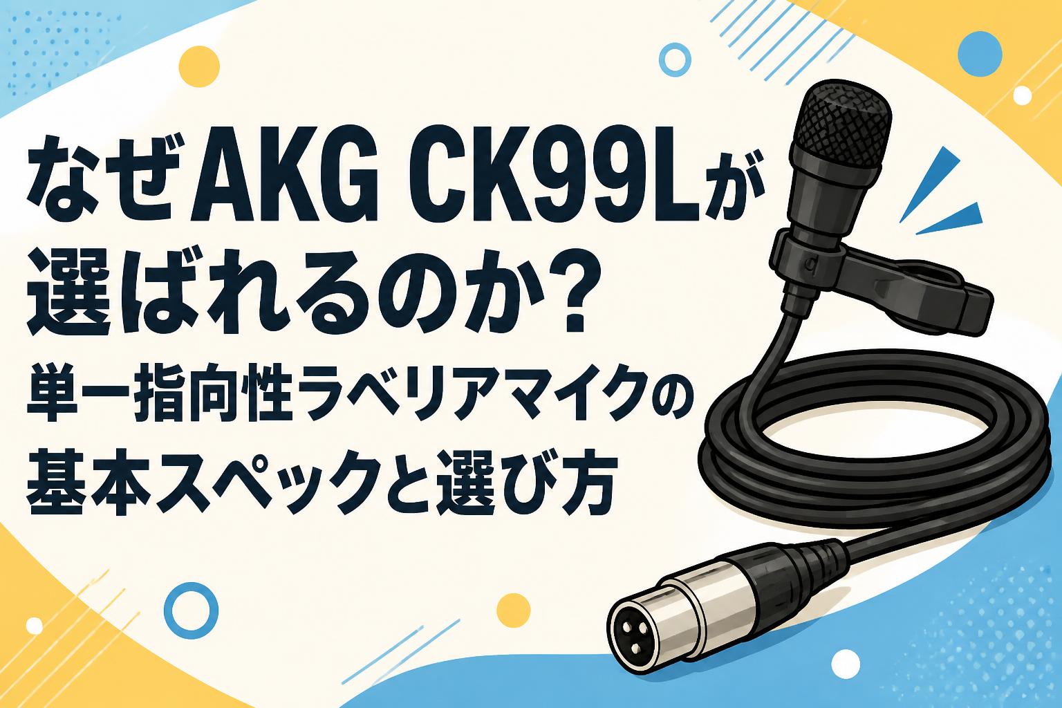 なぜAKG CK99Lが選ばれるのか？単一指向性ラベリアマイクの基本スペックと選び方