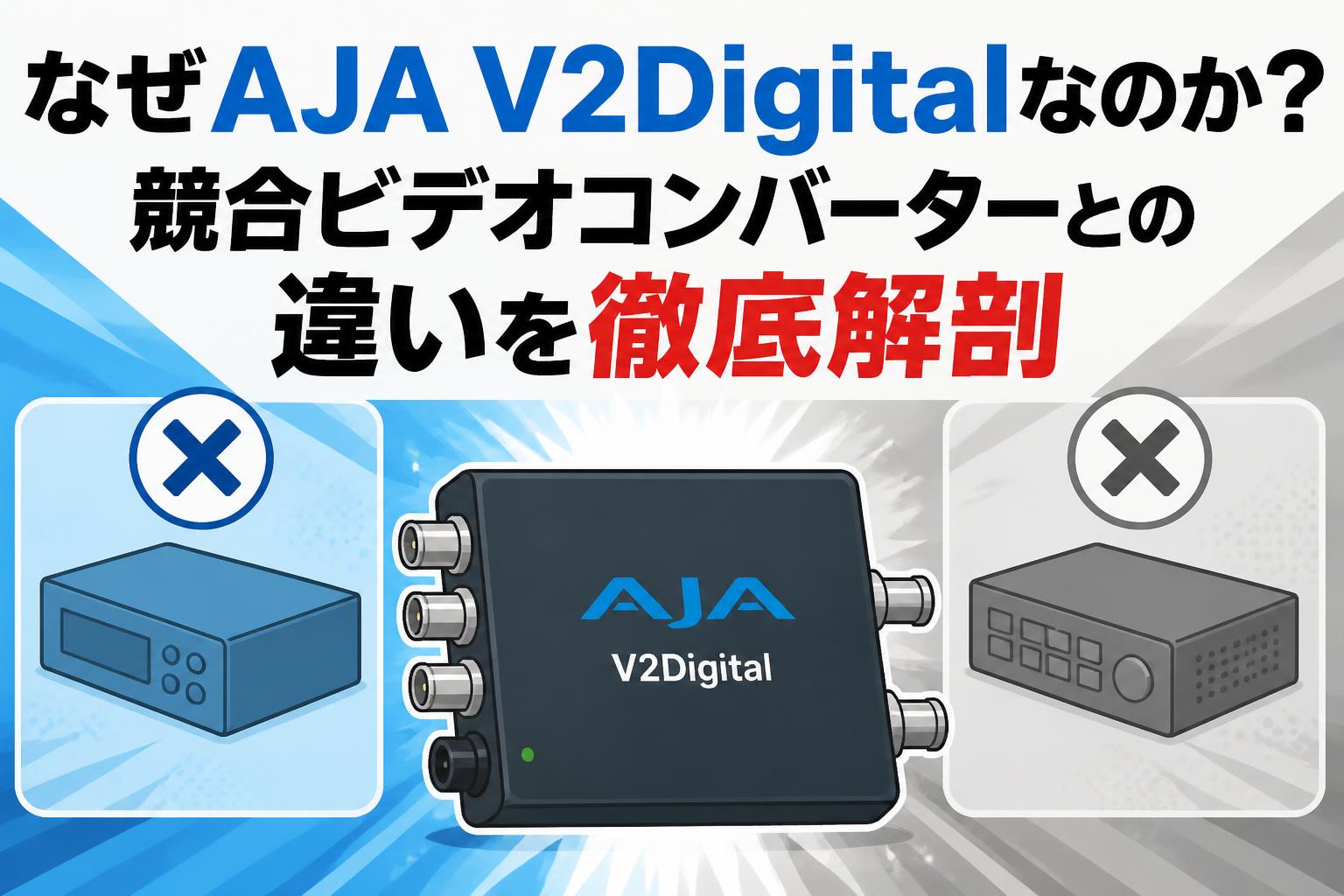 なぜAJA V2Digitalなのか？競合ビデオコンバーターとの違いを徹底解剖