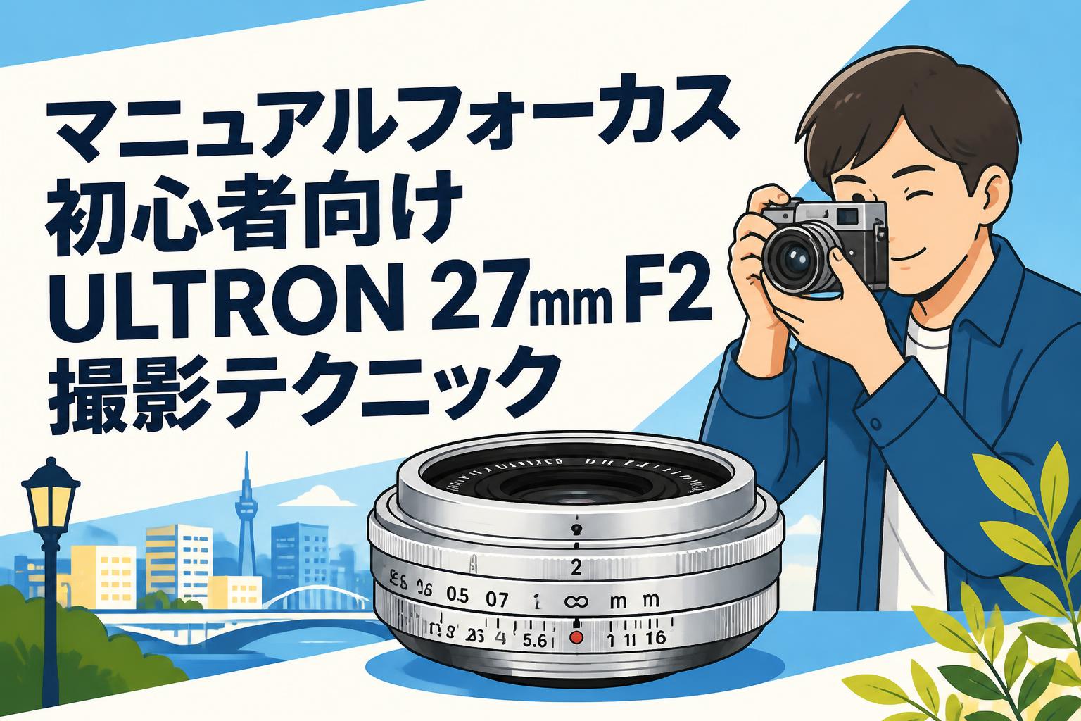 マニュアルフォーカス初心者向けULTRON 27mm F2撮影テクニック