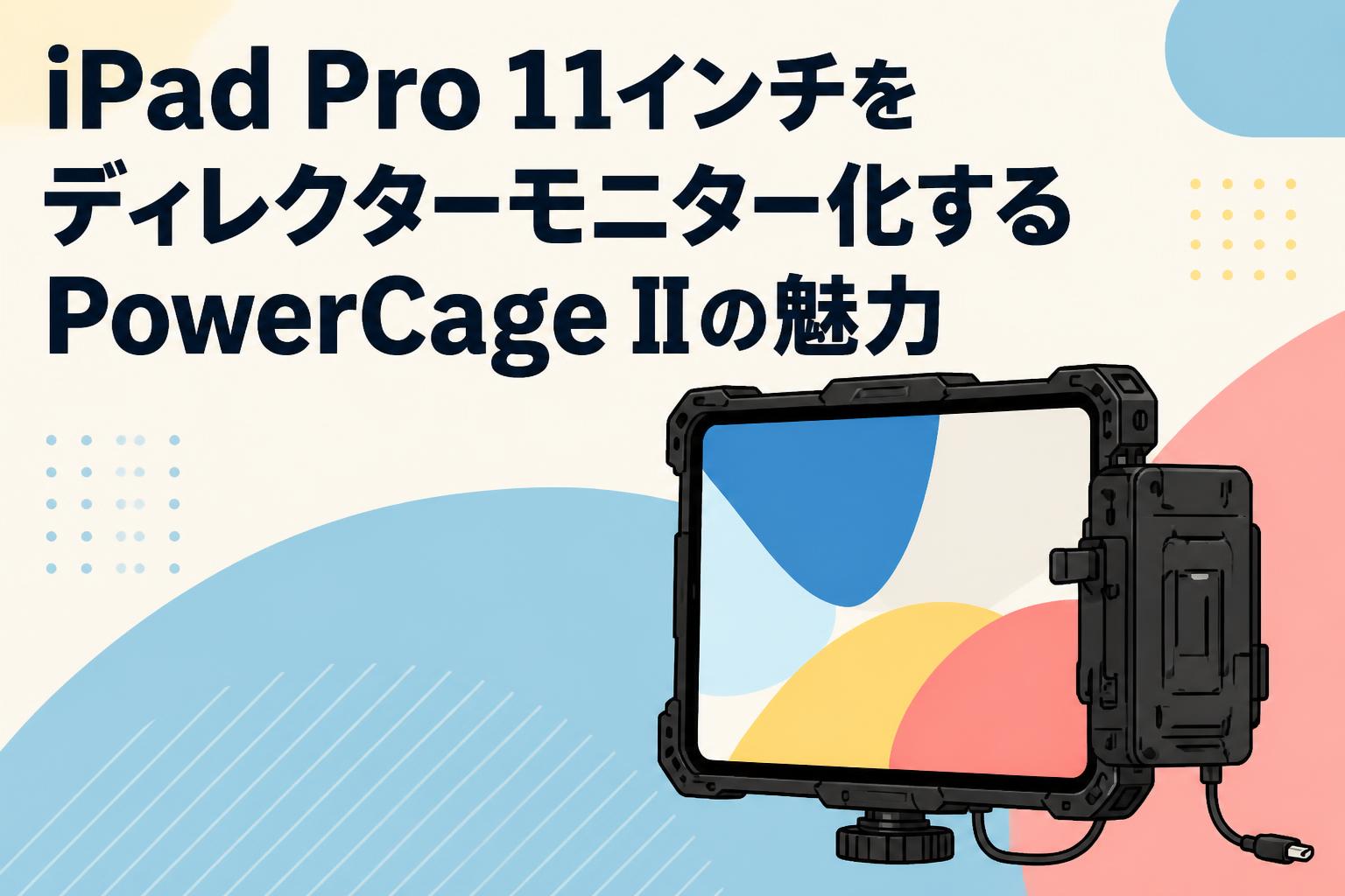 iPad Pro 11インチをディレクターモニター化するPowerCage IIの魅力