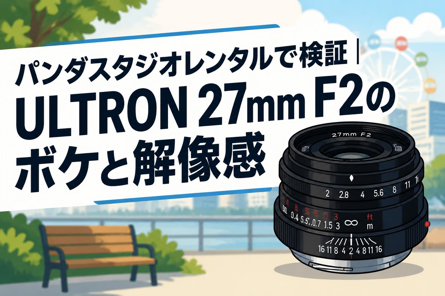 パンダスタジオレンタルで検証｜ULTRON 27mm F2のボケと解像感