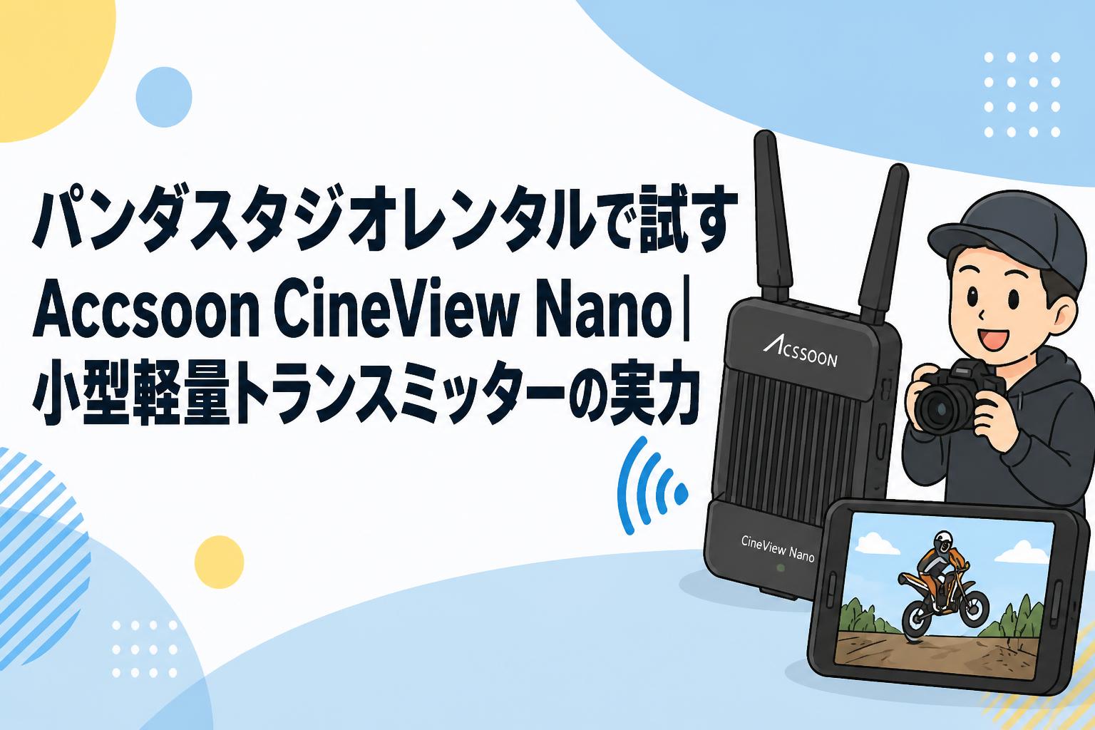 パンダスタジオレンタルで試すAccsoon CineView Nano｜小型軽量トランスミッターの実力