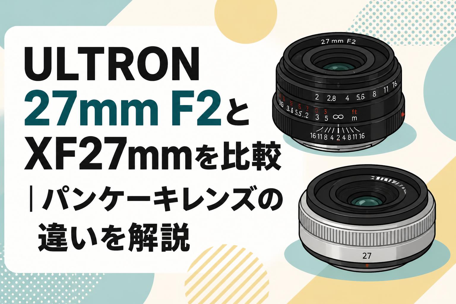 ULTRON 27mm F2とXF27mmを比較｜パンケーキレンズの違いを解説