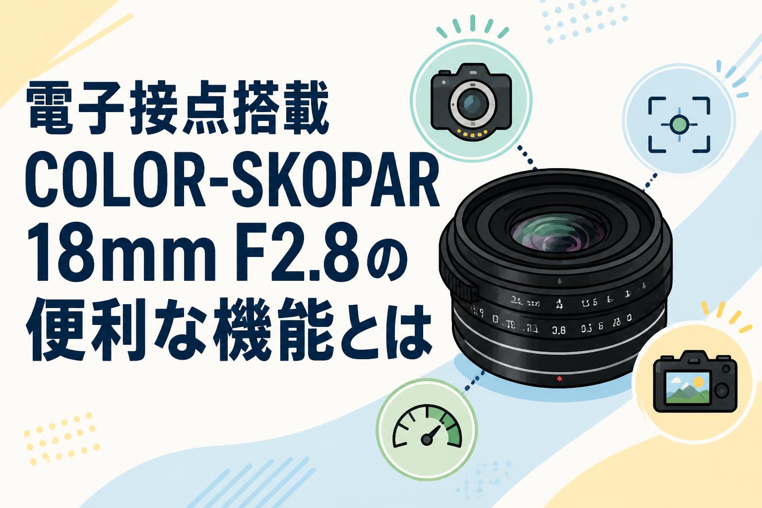 電子接点搭載COLOR-SKOPAR 18mm F2.8の便利な機能とは