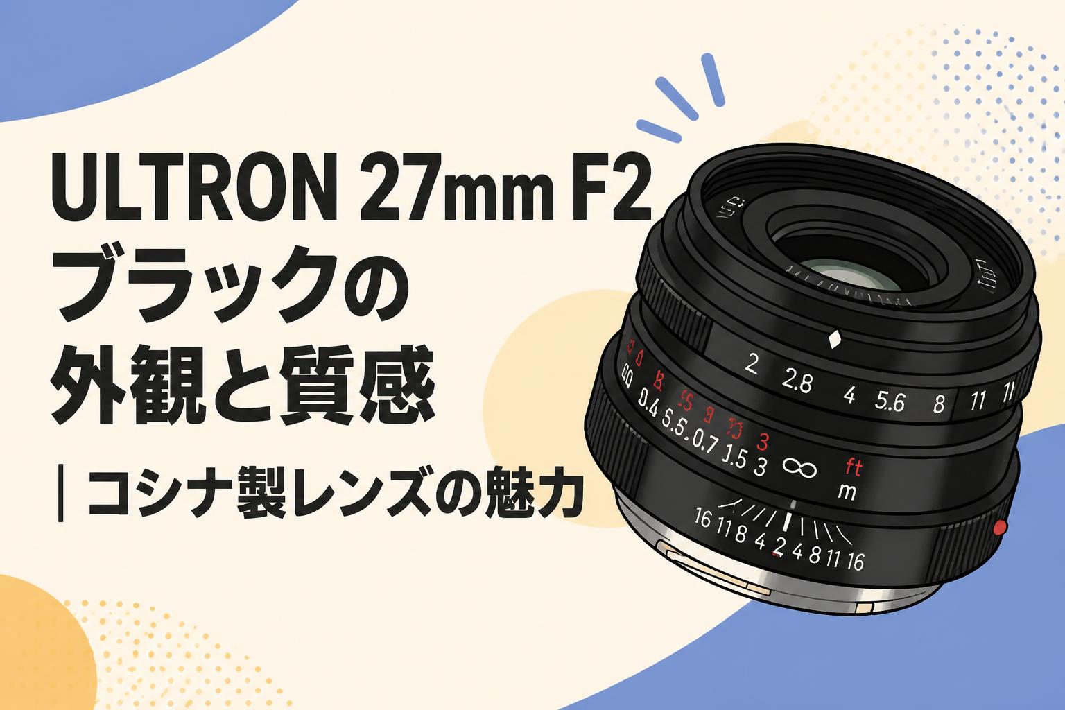 ULTRON 27mm F2 ブラックの外観と質感｜コシナ製レンズの魅力