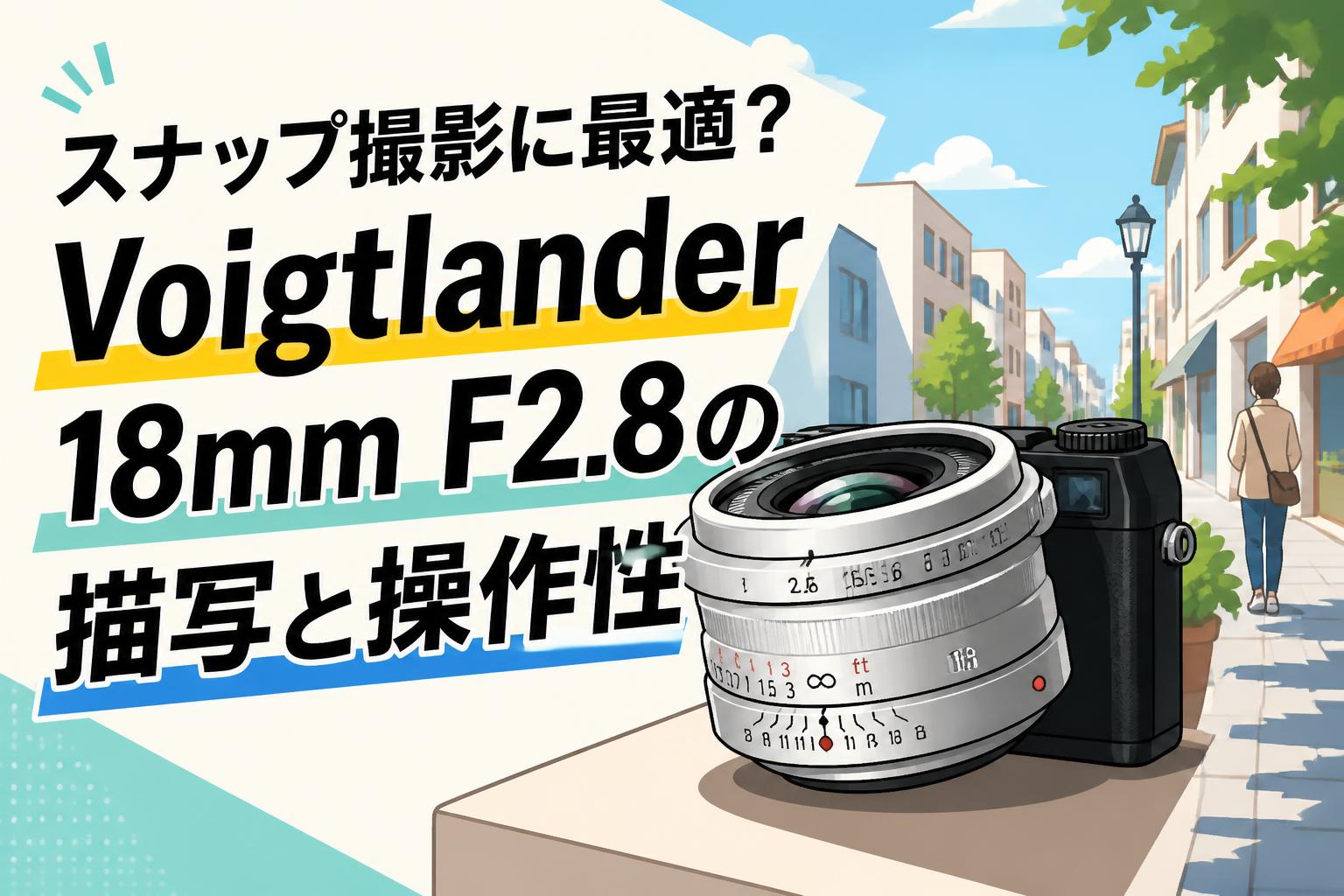 スナップ撮影に最適？Voigtlander 18mm F2.8の描写と操作性