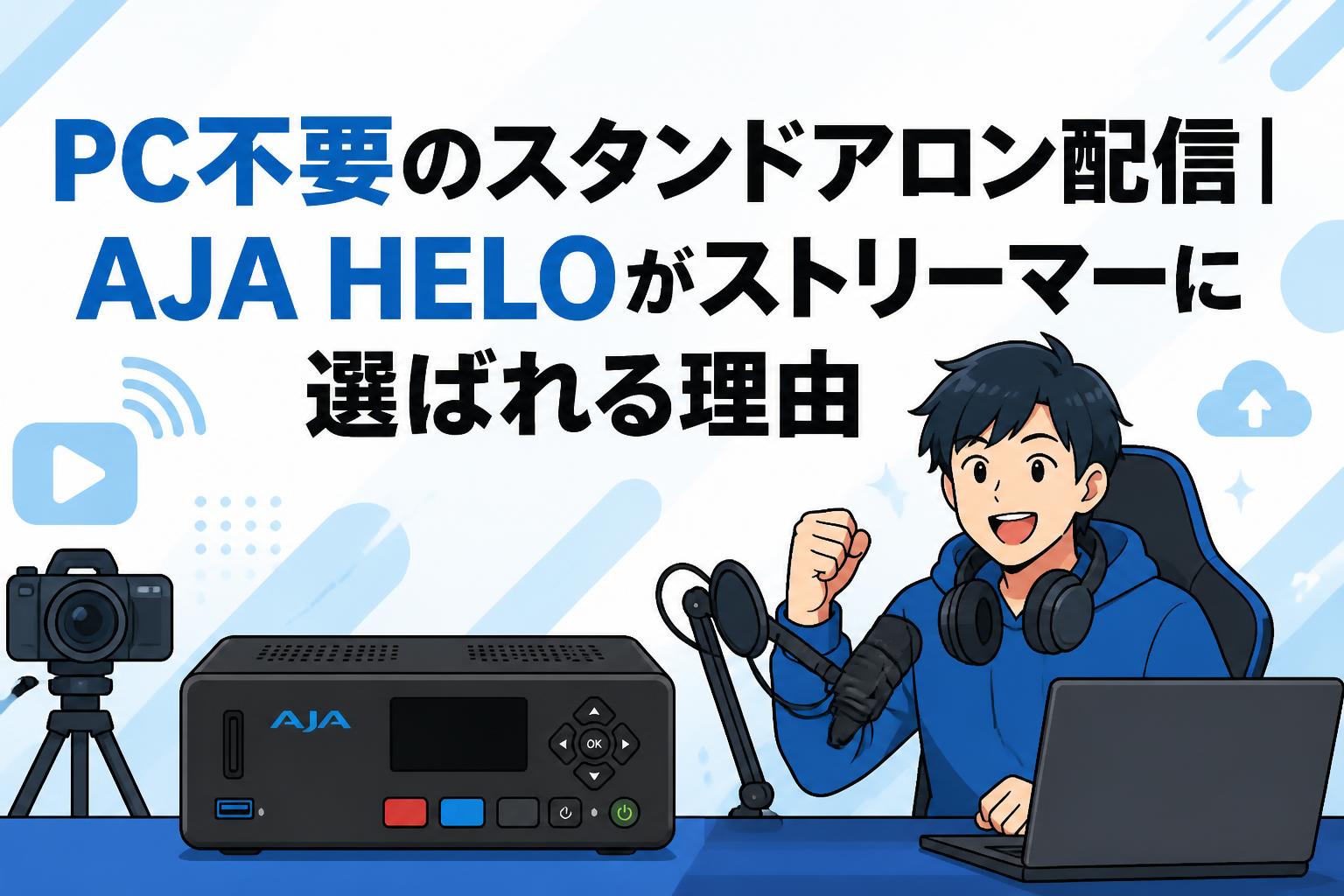 PC不要のスタンドアロン配信｜AJA HELOがストリーマーに選ばれる理由
