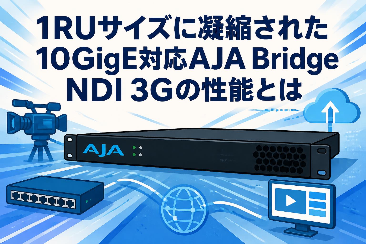 1RUサイズに凝縮された10GigE対応AJA Bridge NDI 3Gの性能とは