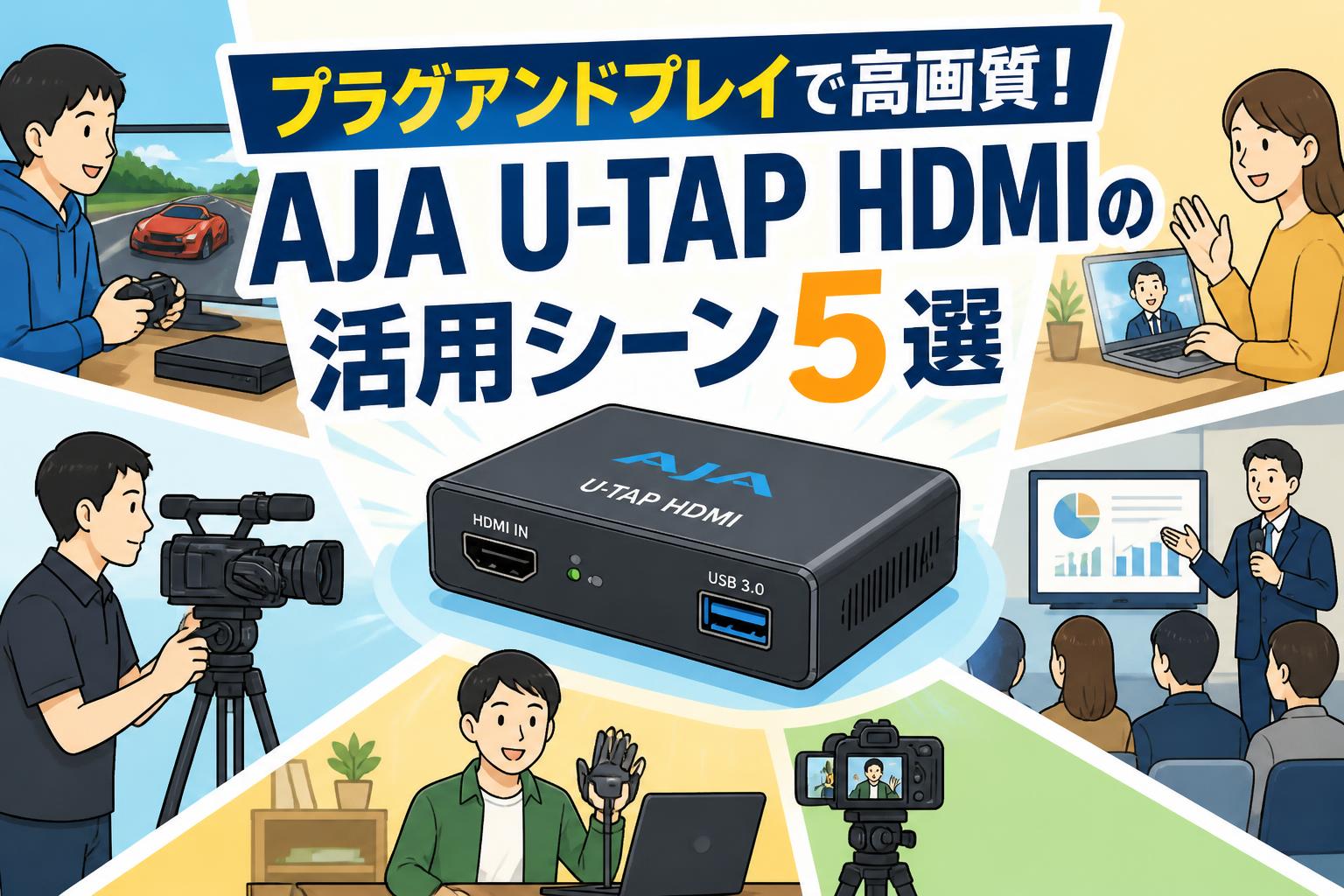 プラグアンドプレイで高画質！AJA U-TAP HDMIの活用シーン5選