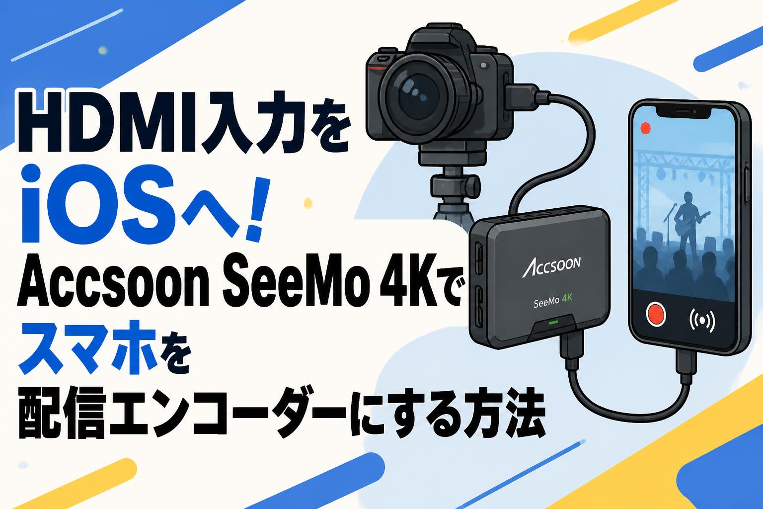 HDMI入力をiOSへ！Accsoon SeeMo 4Kでスマホを配信エンコーダーにする方法