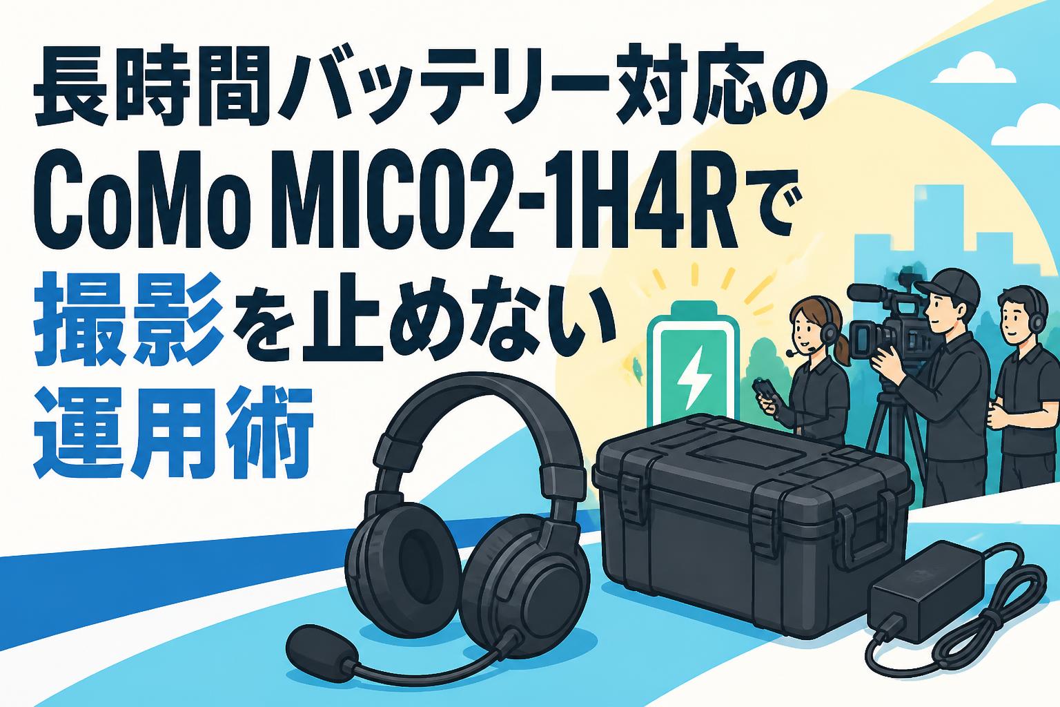 長時間バッテリー対応のCoMo MIC02-1H4Rで撮影を止めない運用術