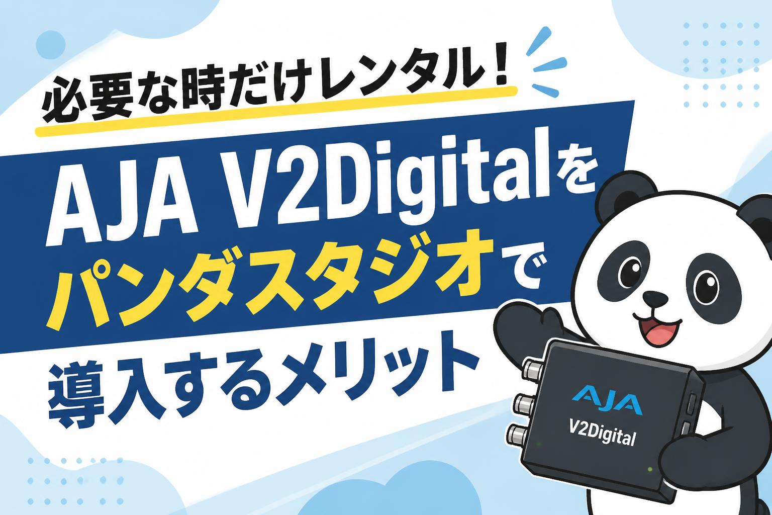 必要な時だけレンタル！AJA V2Digitalをパンダスタジオで導入するメリット