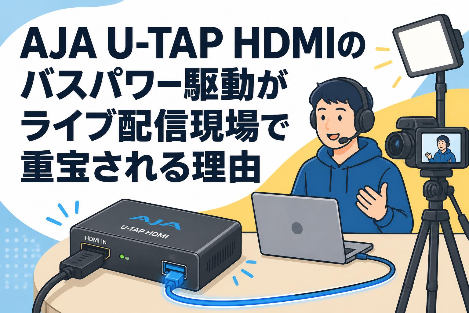 AJA U-TAP HDMIのバスパワー駆動がライブ配信現場で重宝される理由