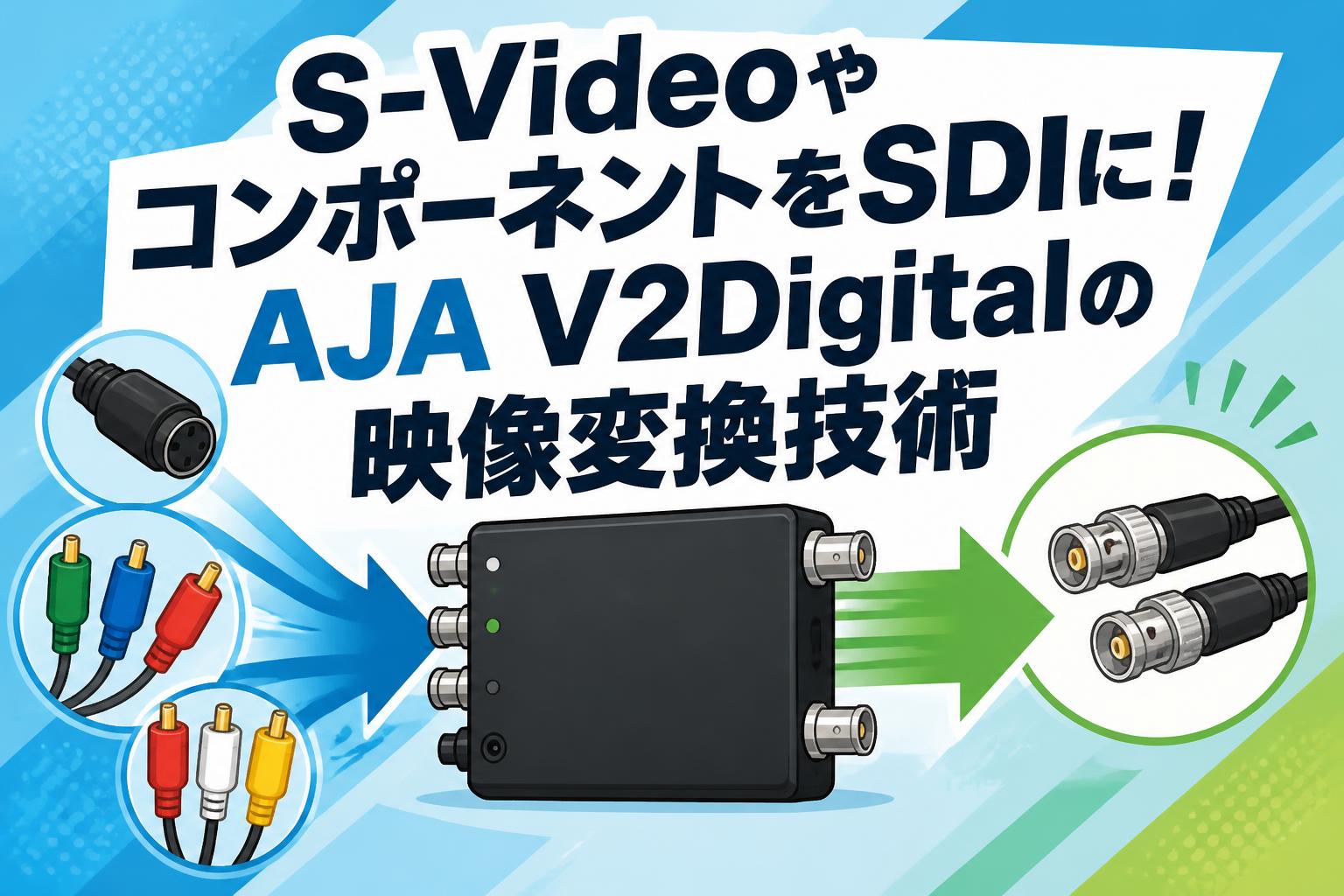 S-VideoやコンポーネントをSDIに！AJA V2Digitalの映像変換技術