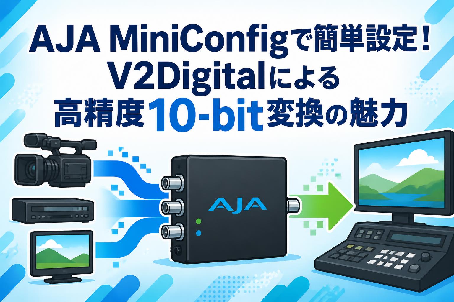 AJA MiniConfigで簡単設定！V2Digitalによる高精度10-bit変換の魅力