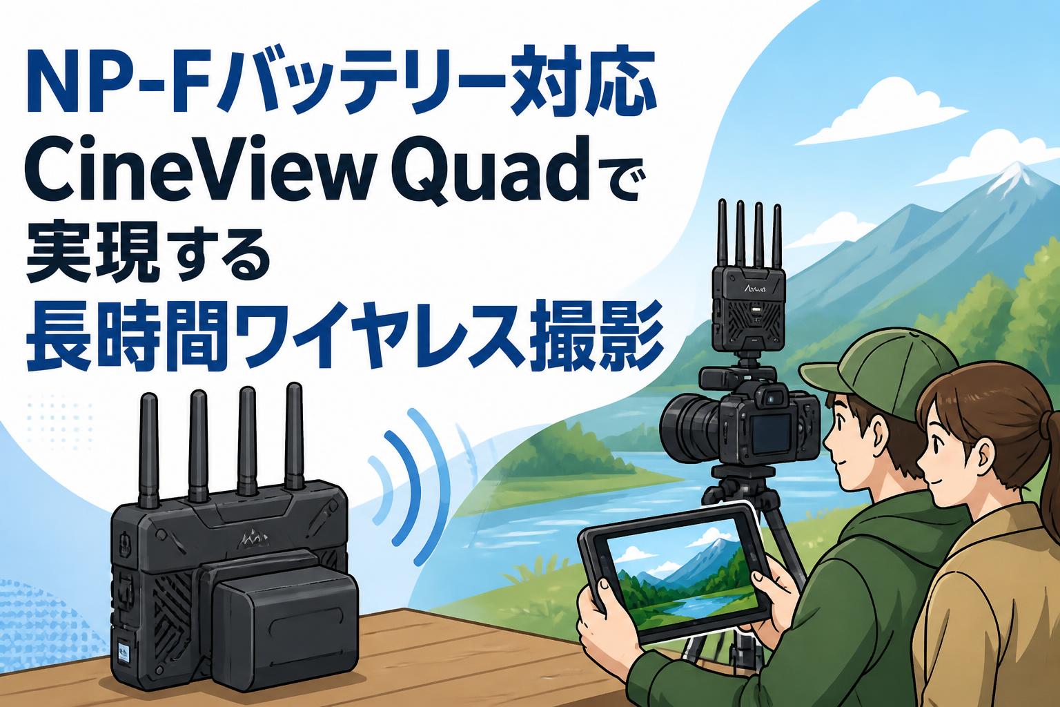 NP-Fバッテリー対応CineView Quadで実現する長時間ワイヤレス撮影