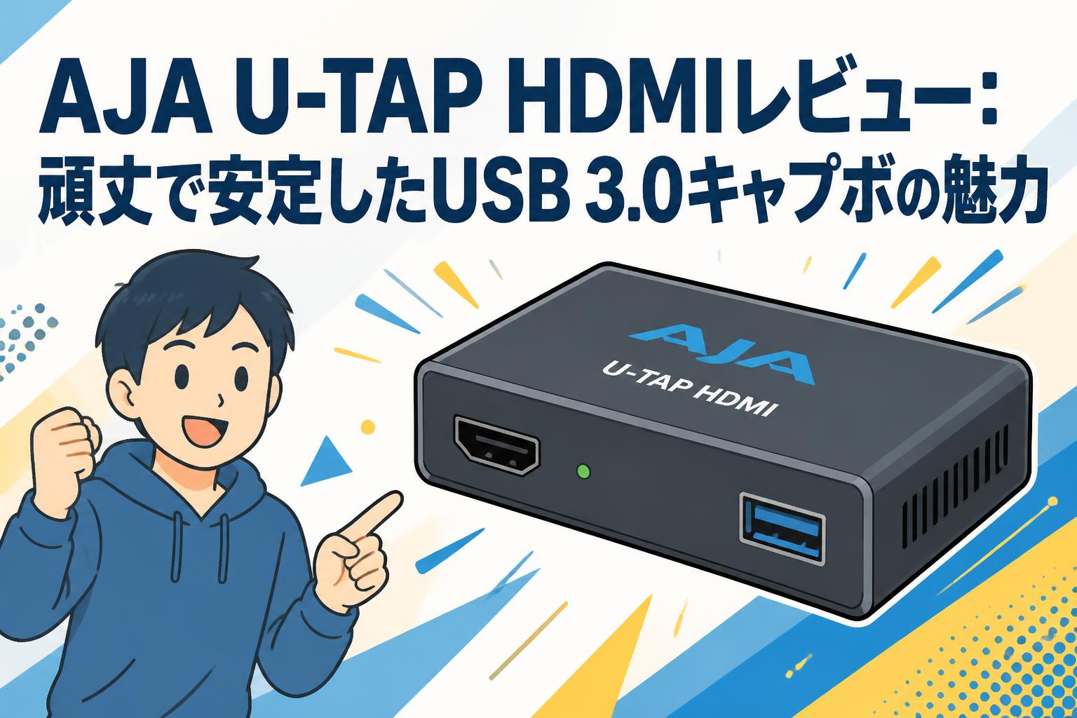 AJA U-TAP HDMIレビュー：頑丈で安定したUSB 3.0キャプボの魅力