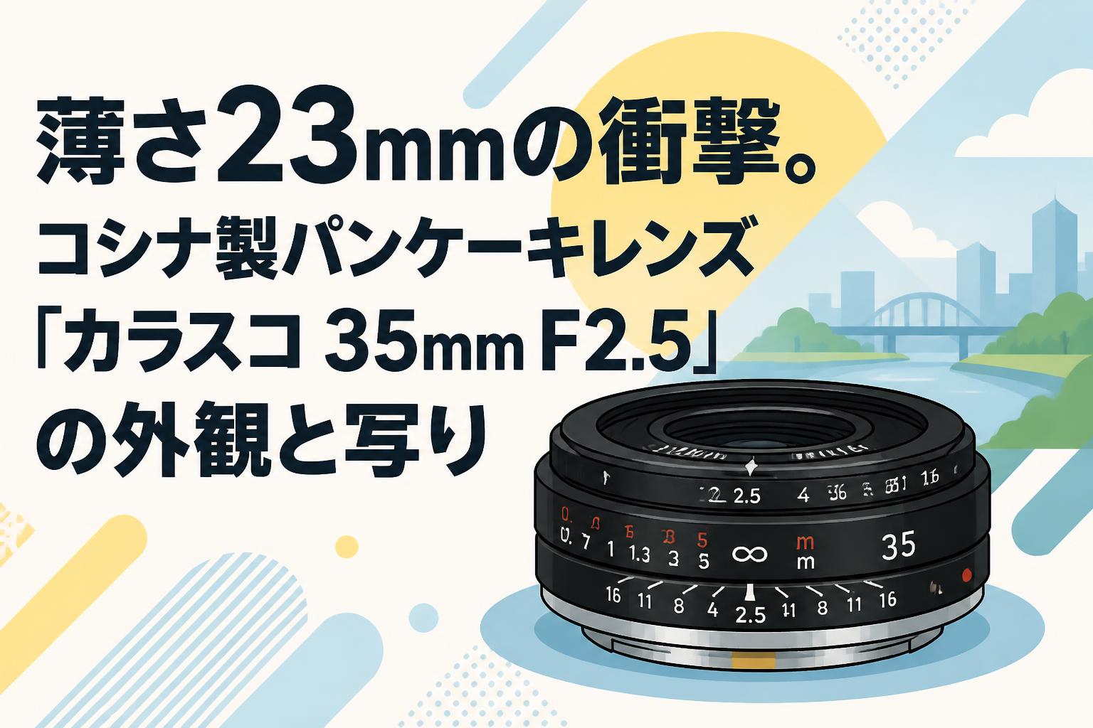 薄さ23mmの衝撃。コシナ製パンケーキレンズ「カラスコ 35mm F2.5」の外観と写り