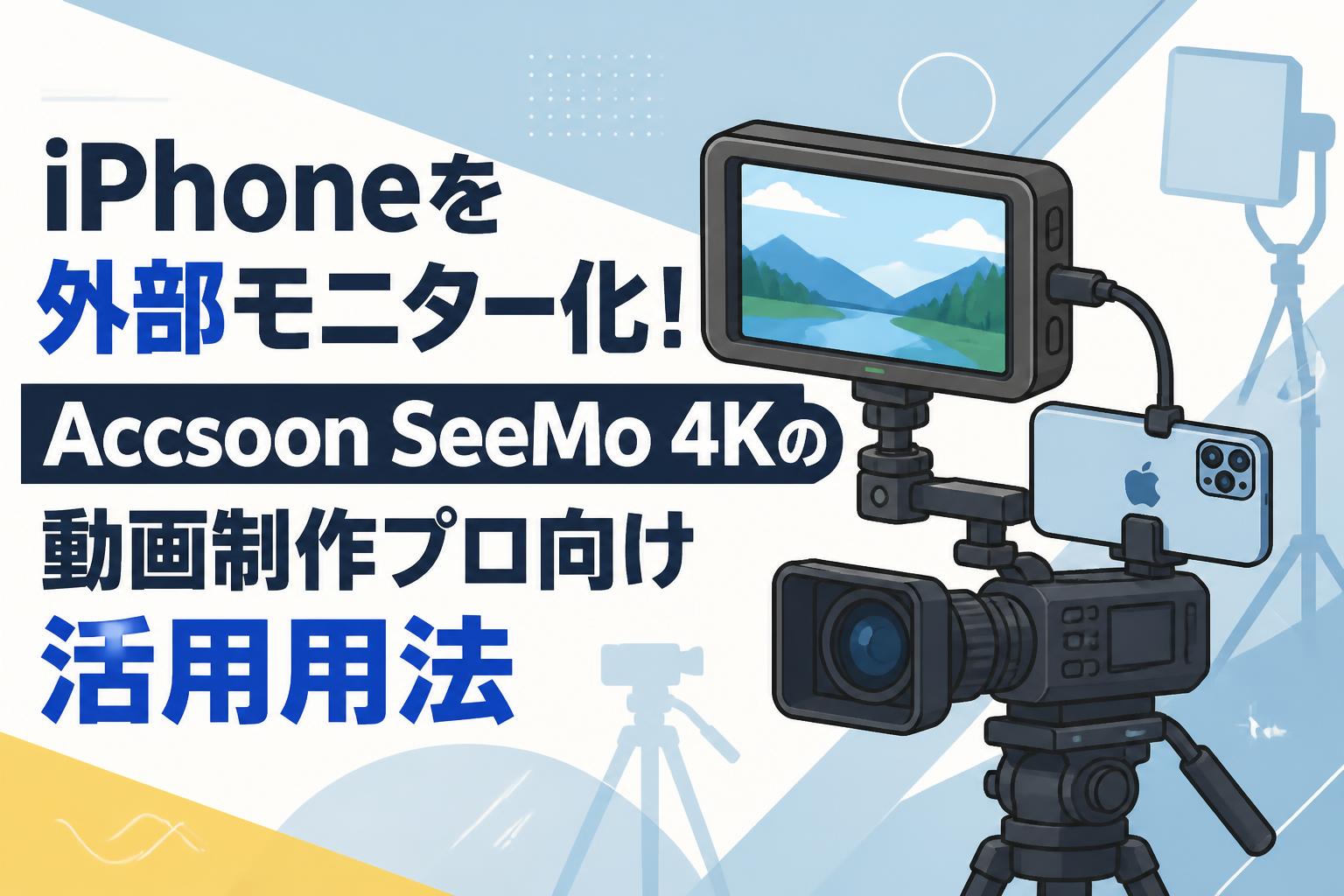 iPhoneを外部モニター化！Accsoon SeeMo 4Kの動画制作プロ向け活用用法