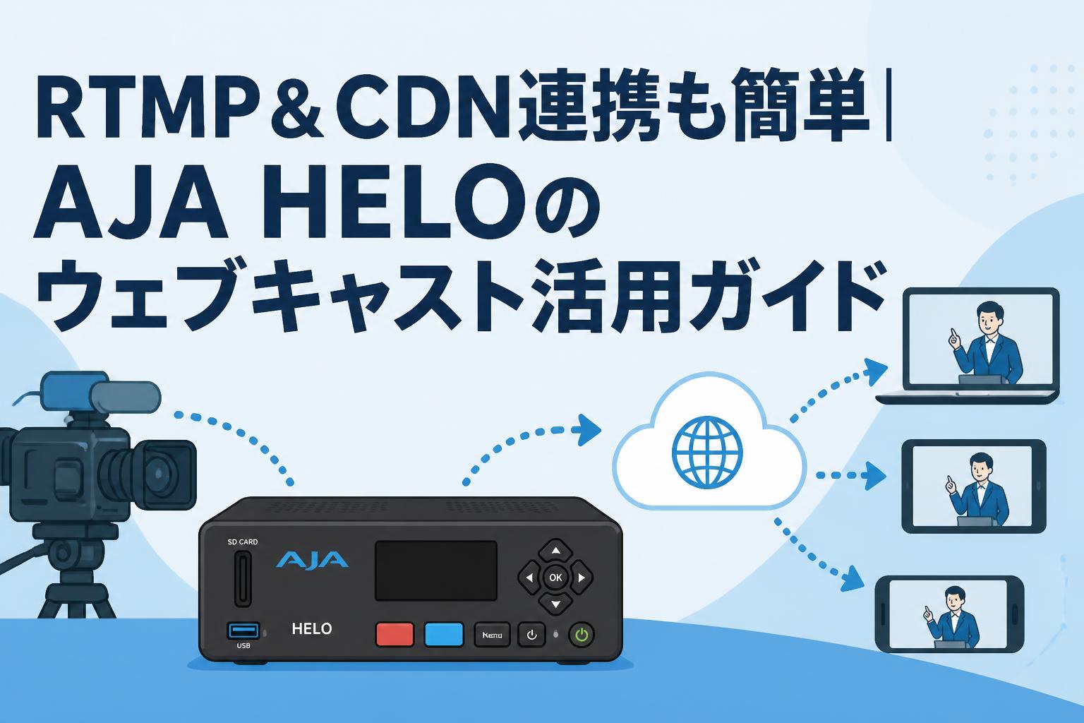 RTMP＆CDN連携も簡単｜AJA HELOのウェブキャスト活用ガイド