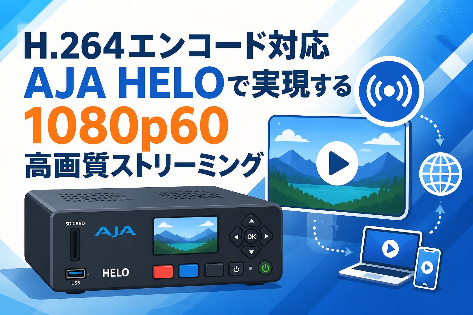 H.264エンコード対応AJA HELOで実現する1080p60高画質ストリーミング