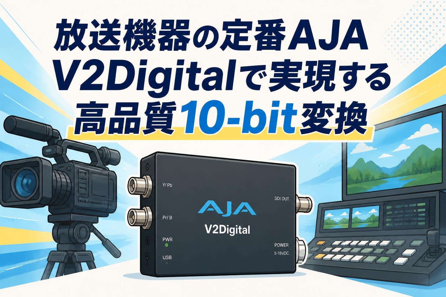 放送機器の定番AJA V2Digitalで実現する高品質10-bit変換
