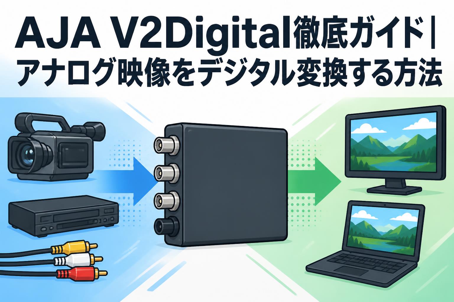 AJA V2Digital徹底ガイド｜アナログ映像をデジタル変換する方法