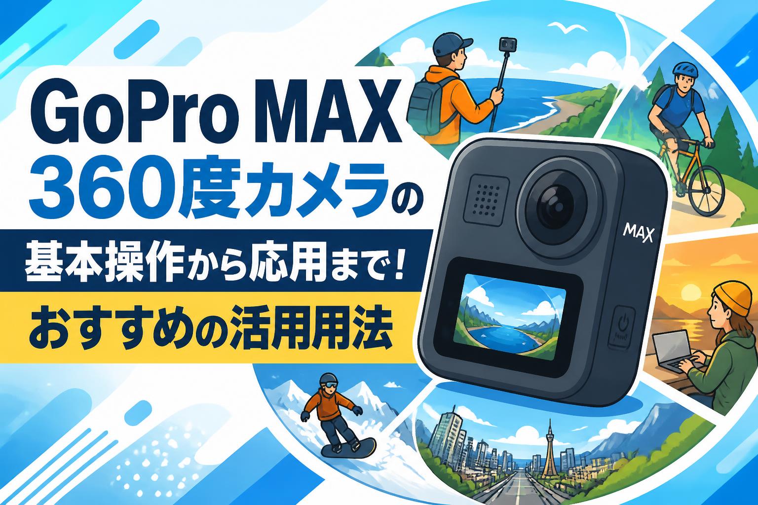 GoPro MAX 360度カメラの基本操作から応用まで！おすすめの活用用法
