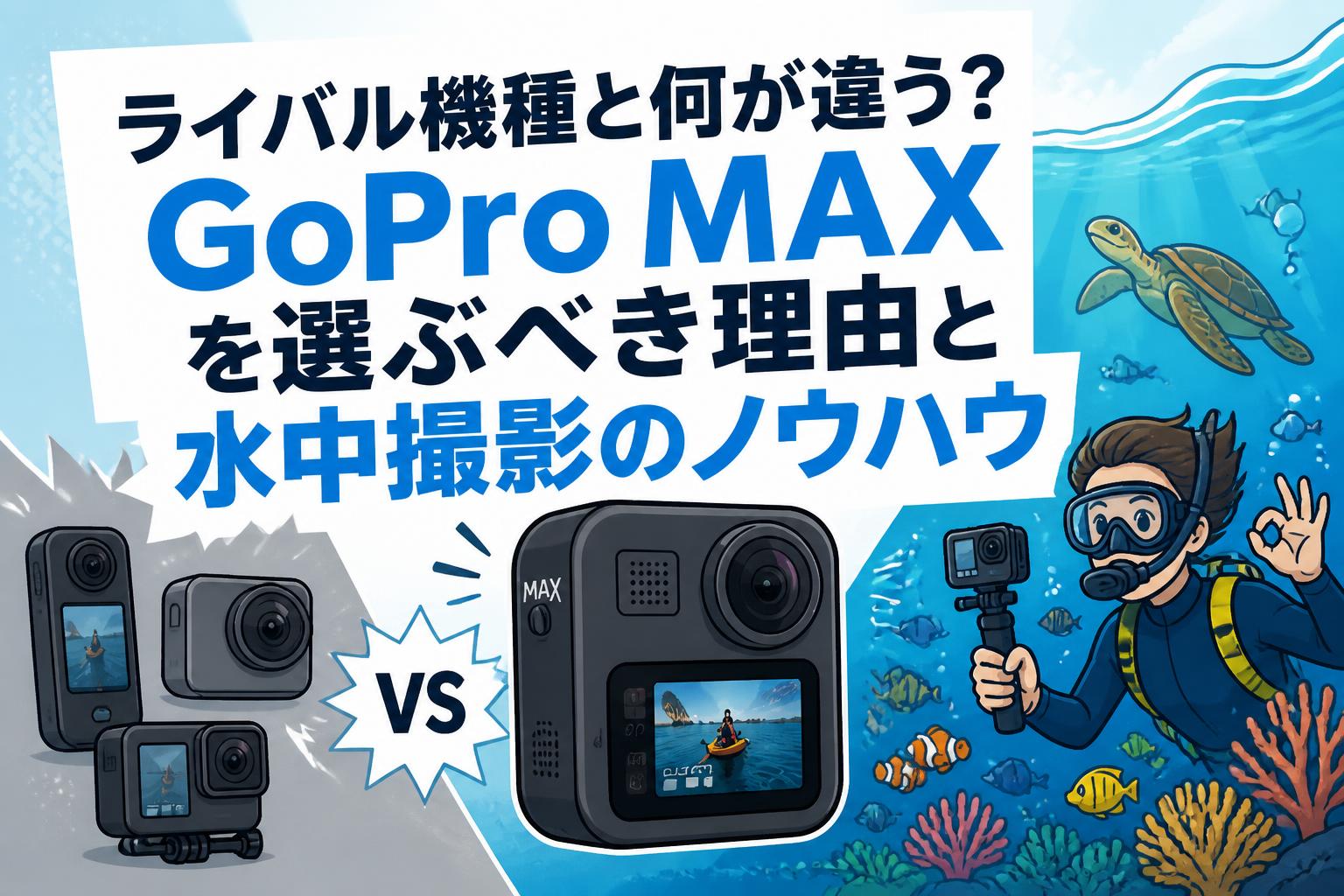 ライバル機種と何が違う？GoPro MAXを選ぶべき理由と水中撮影のノウハウ