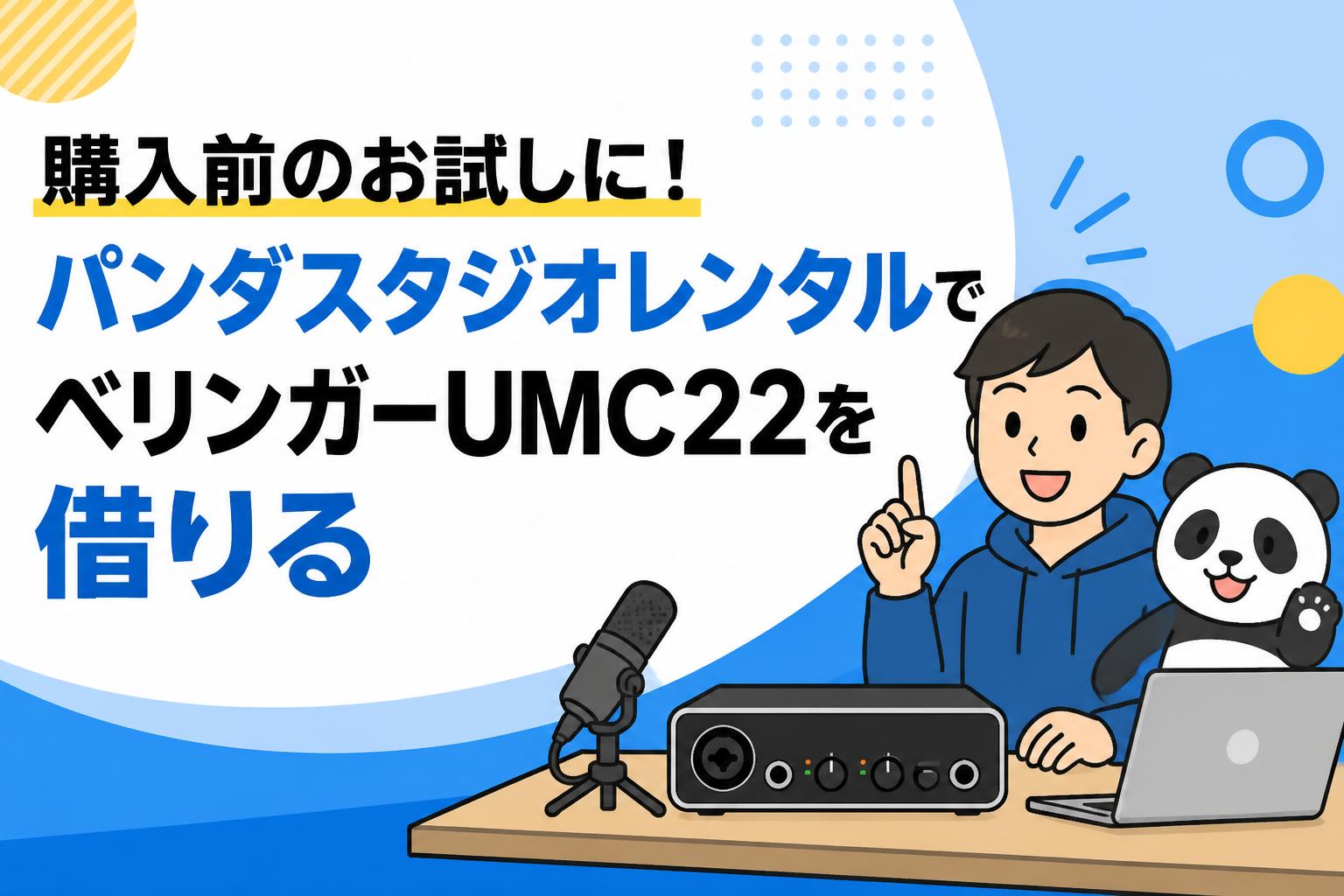 購入前のお試しに！パンダスタジオレンタルでベリンガーUMC22を借りる