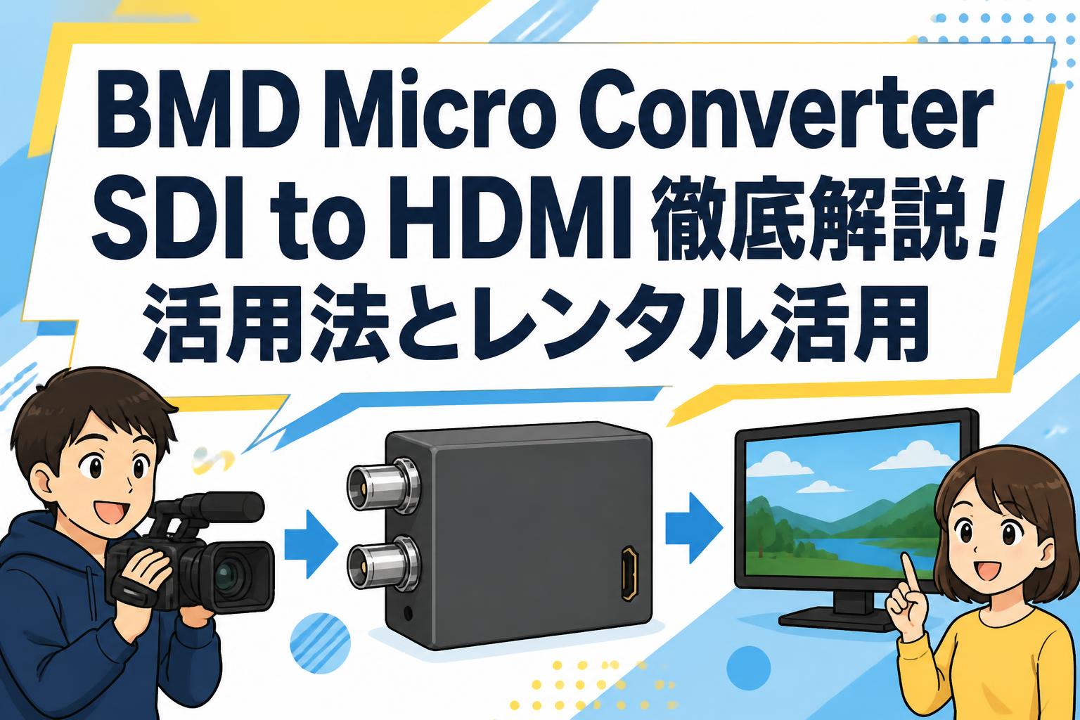 BMD Micro Converter SDI to HDMI徹底解説！活用法とレンタル活用