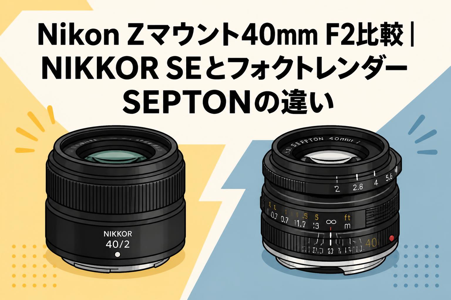 Nikon Zマウント40mm F2比較｜NIKKOR SEとフォクトレンダーSEPTONの違い