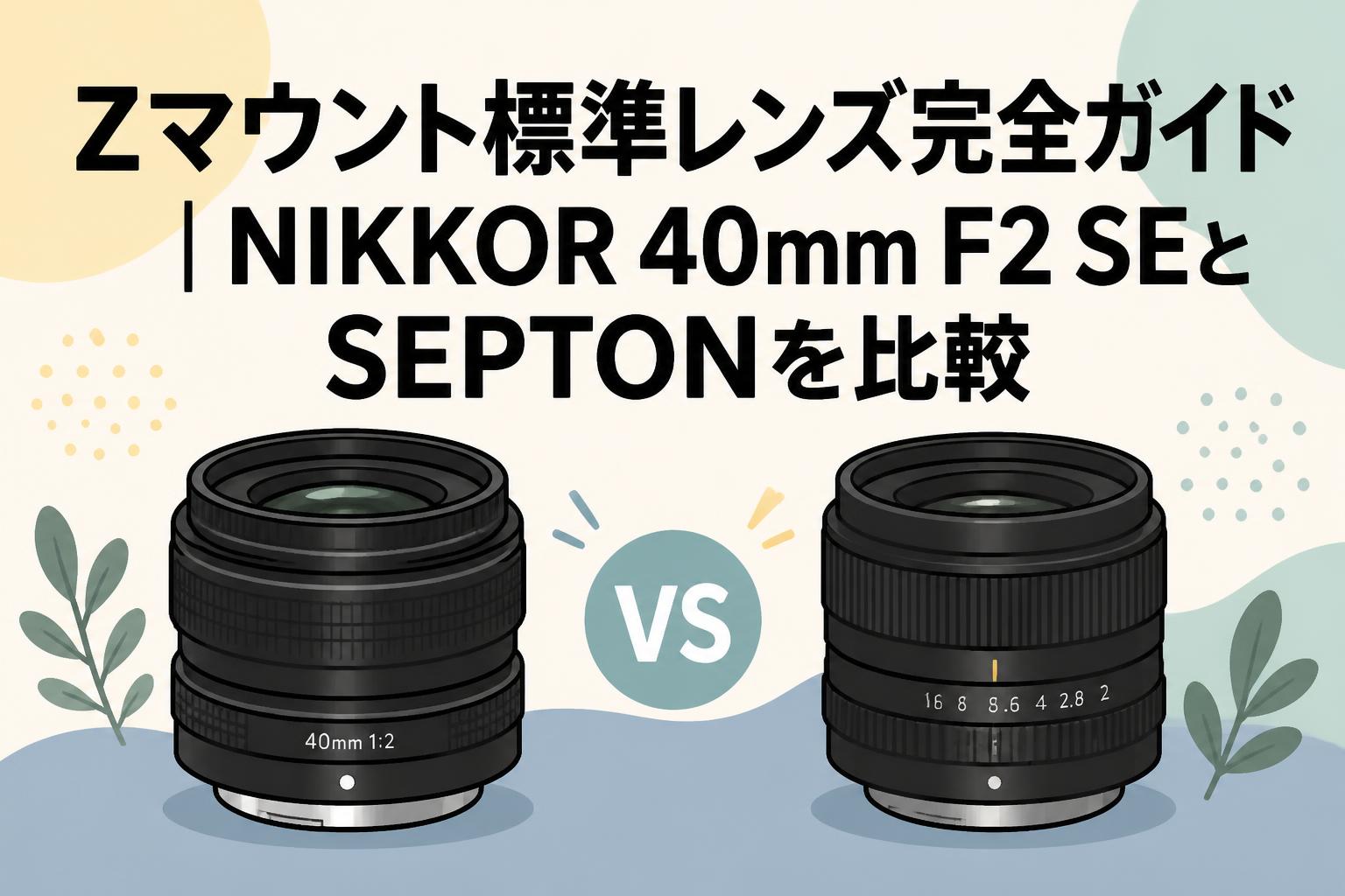 Zマウント標準レンズ完全ガイド｜NIKKOR 40mm F2 SEとSEPTONを比較