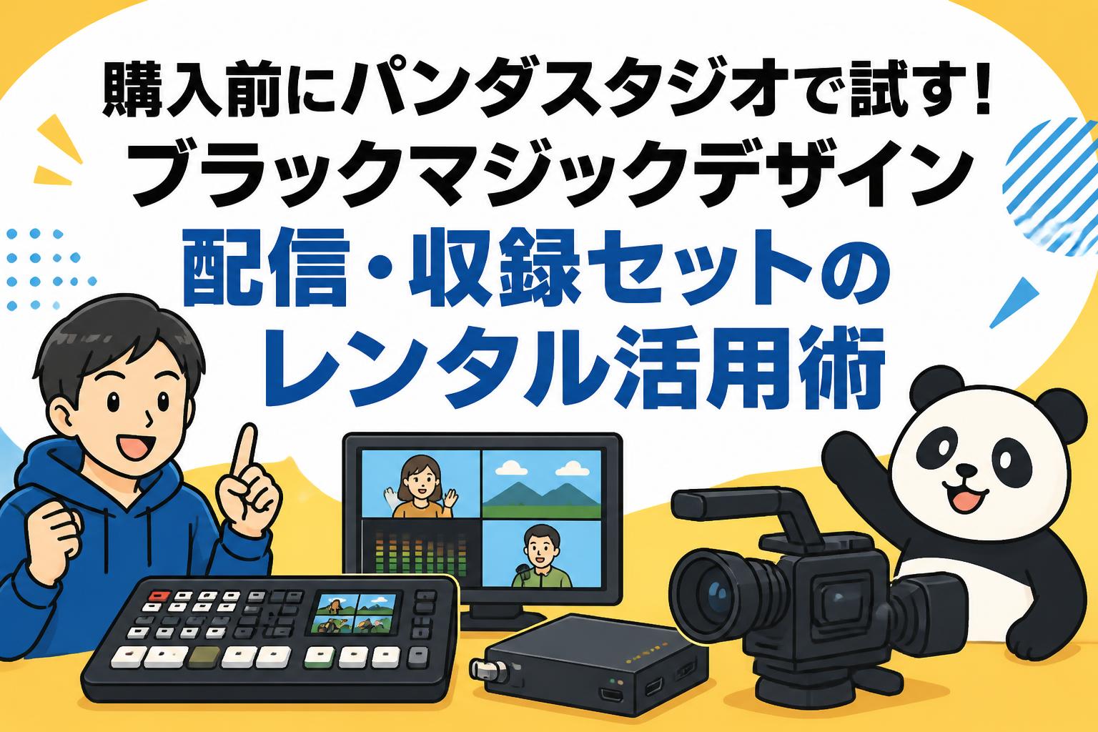 購入前にパンダスタジオで試す！ブラックマジックデザイン配信・収録セットのレンタル活用術