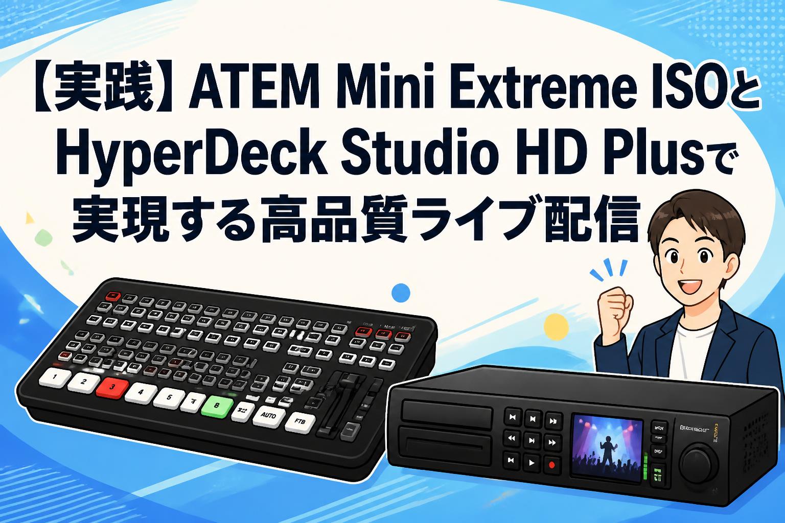 【実践】ATEM Mini Extreme ISOとHyperDeck Studio HD Plusで実現する高品質ライブ配信