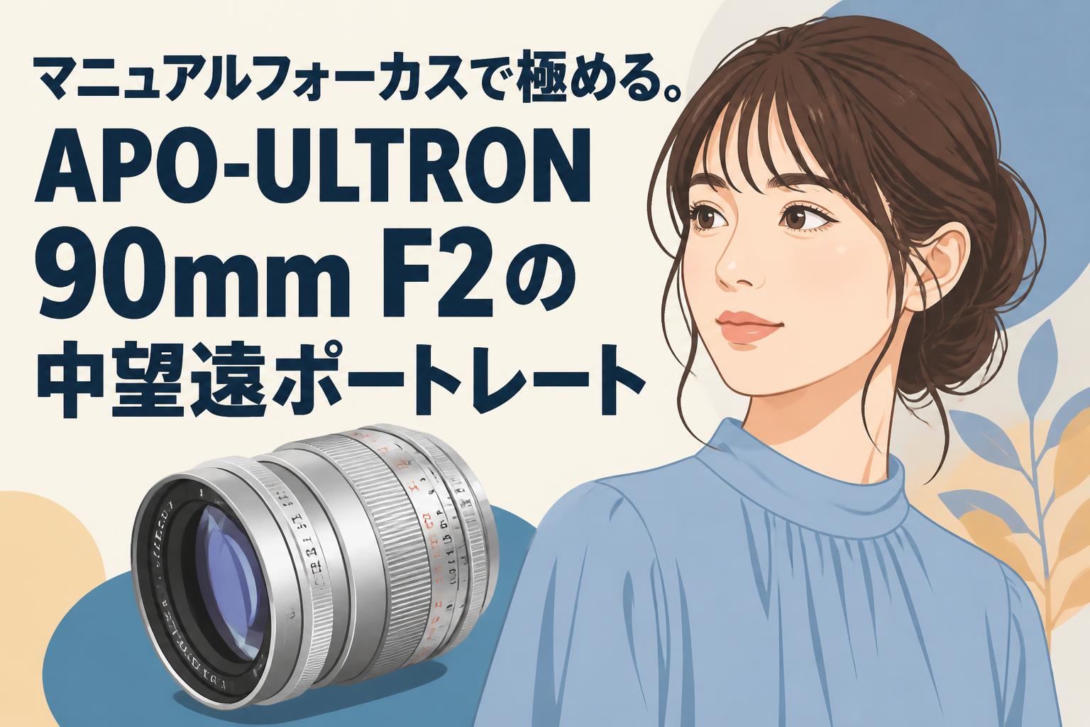 マニュアルフォーカスで極める。APO-ULTRON 90mm F2の中望遠ポートレート